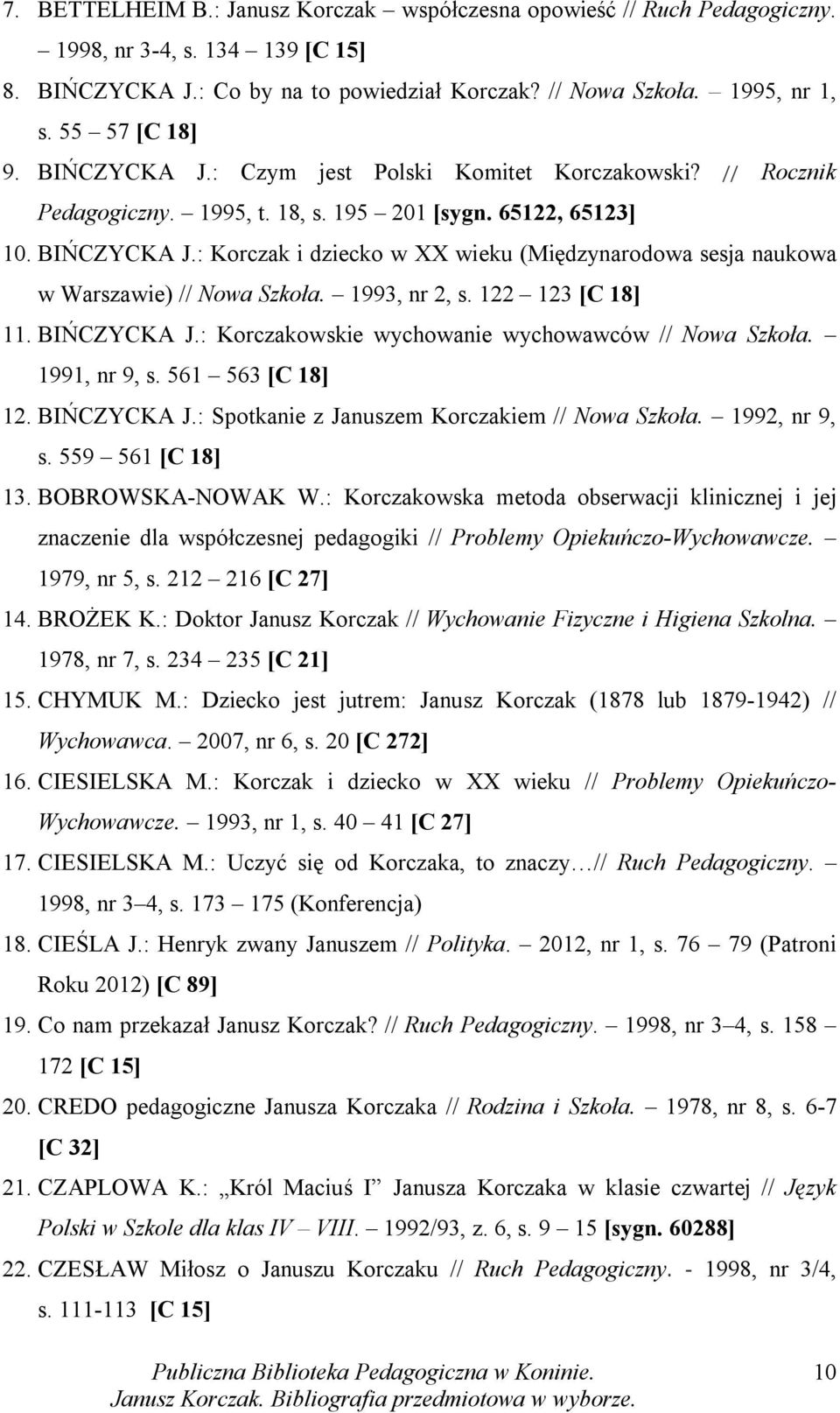 1993, nr 2, s. 122 123 [C 18] 11. BIŃCZYCKA J.: Korczakowskie wychowanie wychowawców // Nowa Szkoła. 1991, nr 9, s. 561 563 [C 18] 12. BIŃCZYCKA J.: Spotkanie z Januszem Korczakiem // Nowa Szkoła.