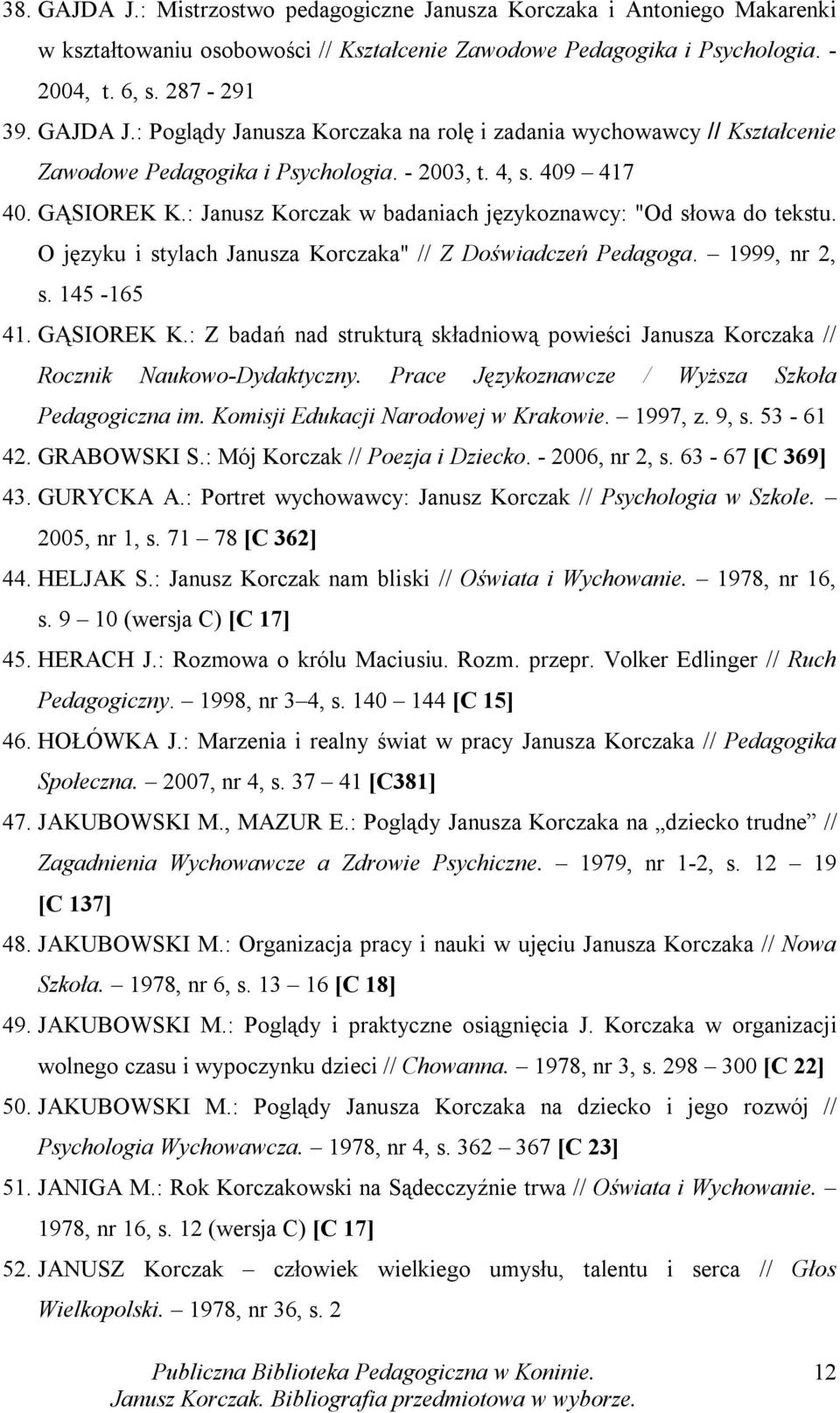 GĄSIOREK K.: Z badań nad strukturą składniową powieści Janusza Korczaka // Rocznik Naukowo-Dydaktyczny. Prace Językoznawcze / Wyższa Szkoła Pedagogiczna im. Komisji Edukacji Narodowej w Krakowie.