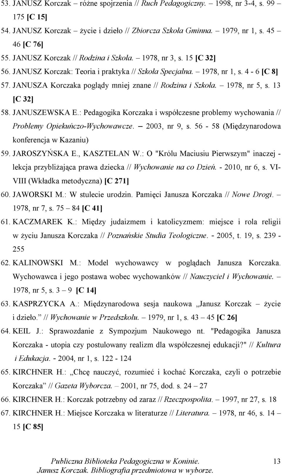 JANUSZA Korczaka poglądy mniej znane // Rodzina i Szkoła. 1978, nr 5, s. 13 [C 32] 58. JANUSZEWSKA E.: Pedagogika Korczaka i współczesne problemy wychowania // Problemy Opiekuńczo-Wychowawcze.