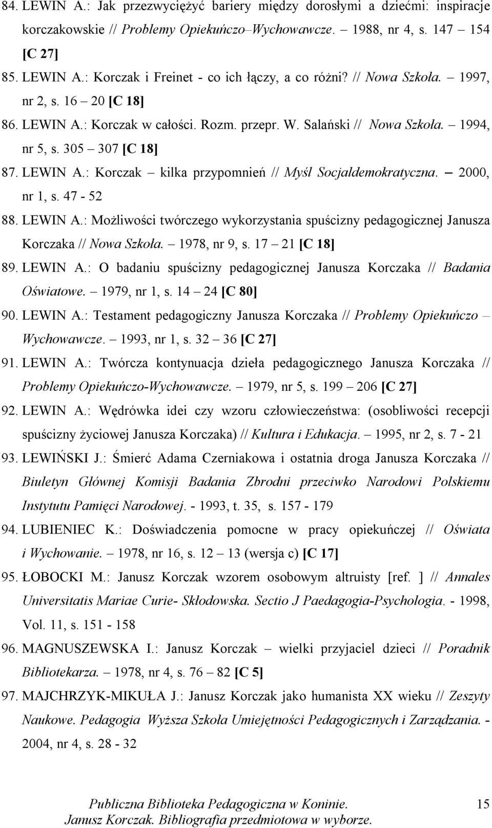 2000, nr 1, s. 47-52 88. LEWIN A.: Możliwości twórczego wykorzystania spuścizny pedagogicznej Janusza Korczaka // Nowa Szkoła. 1978, nr 9, s. 17 21 [C 18] 89. LEWIN A.: O badaniu spuścizny pedagogicznej Janusza Korczaka // Badania Oświatowe.