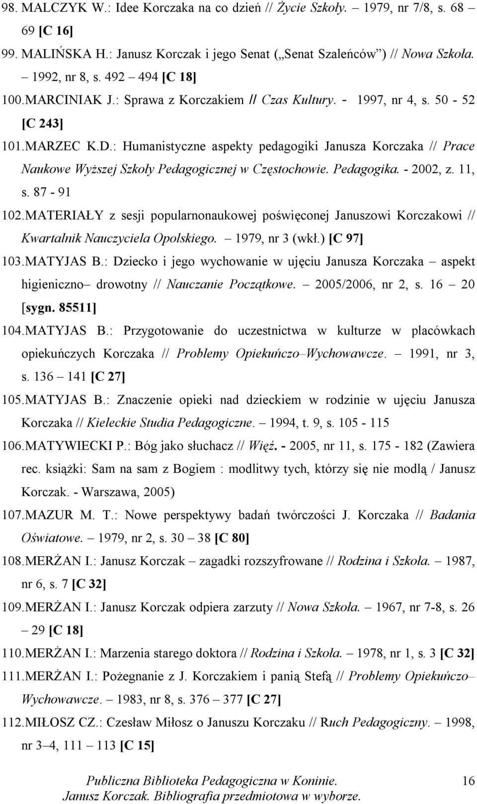 : Humanistyczne aspekty pedagogiki Janusza Korczaka // Prace Naukowe Wyższej Szkoły Pedagogicznej w Częstochowie. Pedagogika. - 2002, z. 11, s. 87-91 102.