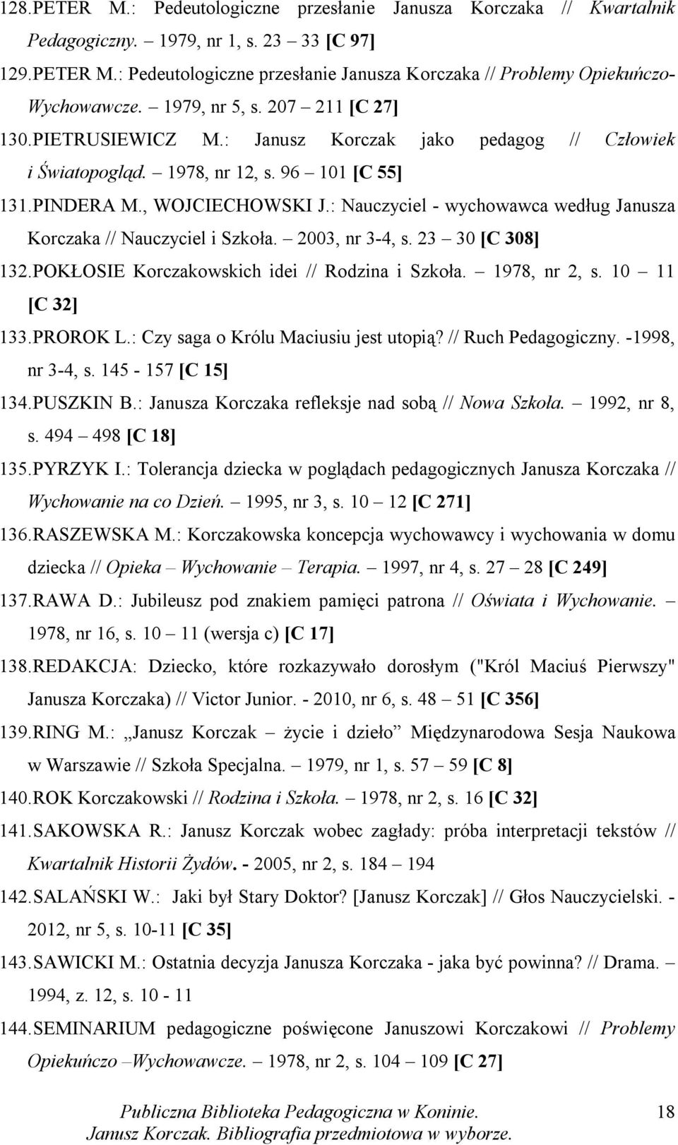 : Nauczyciel - wychowawca według Janusza Korczaka // Nauczyciel i Szkoła. 2003, nr 3-4, s. 23 30 [C 308] 132. POKŁOSIE Korczakowskich idei // Rodzina i Szkoła. 1978, nr 2, s. 10 11 [C 32] 133.