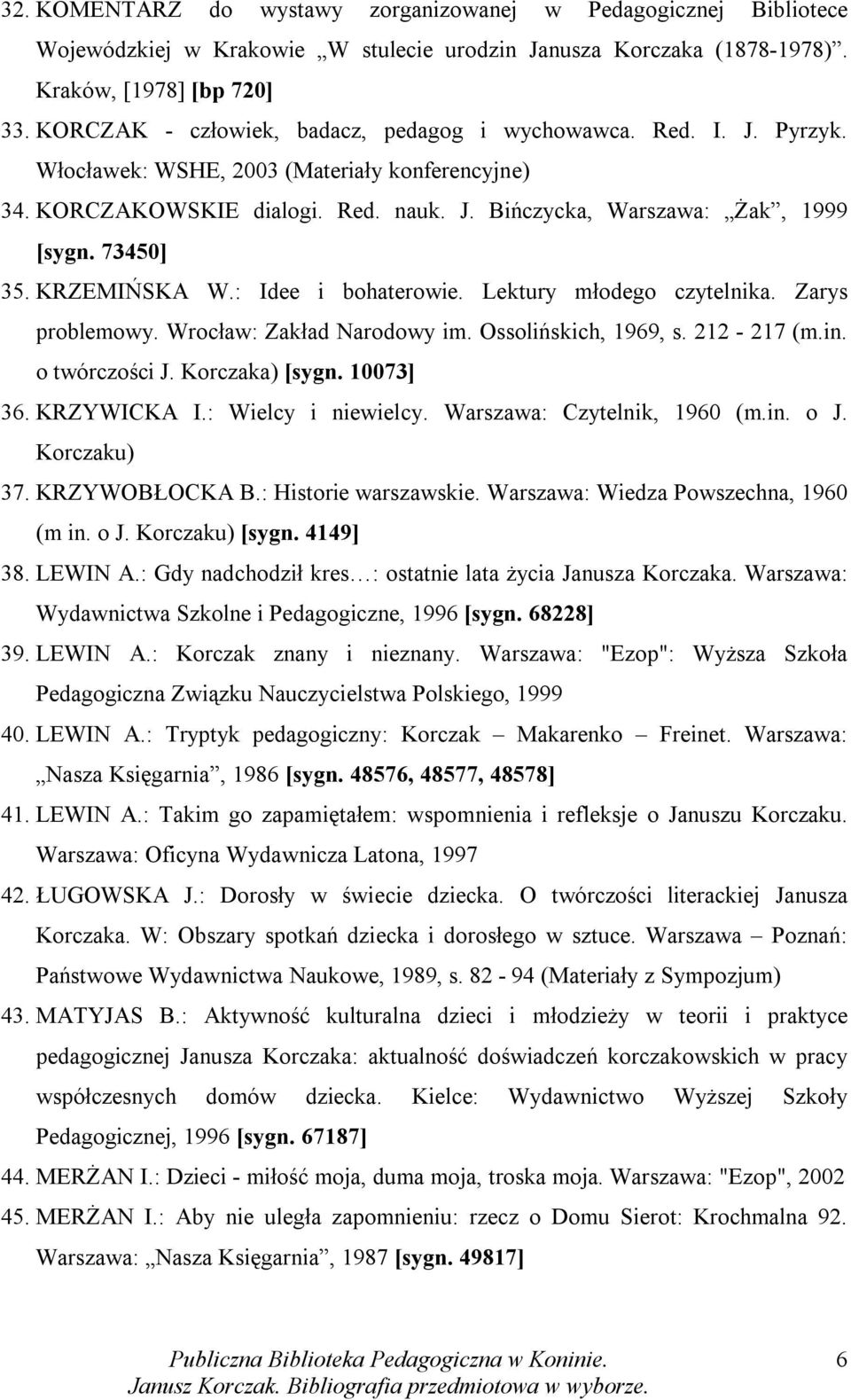 73450] 35. KRZEMIŃSKA W.: Idee i bohaterowie. Lektury młodego czytelnika. Zarys problemowy. Wrocław: Zakład Narodowy im. Ossolińskich, 1969, s. 212-217 (m.in. o twórczości J. Korczaka) [sygn.