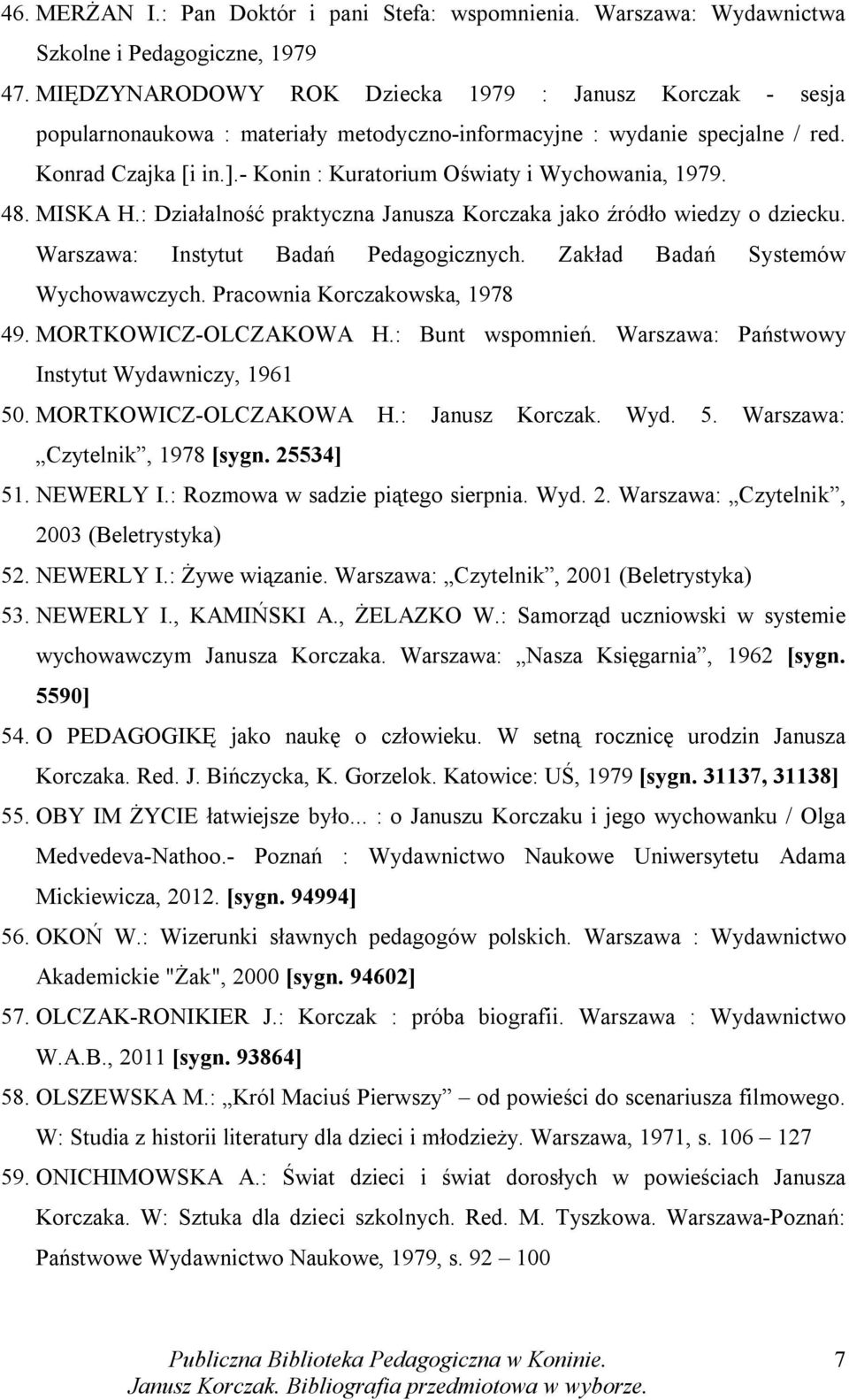 - Konin : Kuratorium Oświaty i Wychowania, 1979. 48. MISKA H.: Działalność praktyczna Janusza Korczaka jako źródło wiedzy o dziecku. Warszawa: Instytut Badań Pedagogicznych.