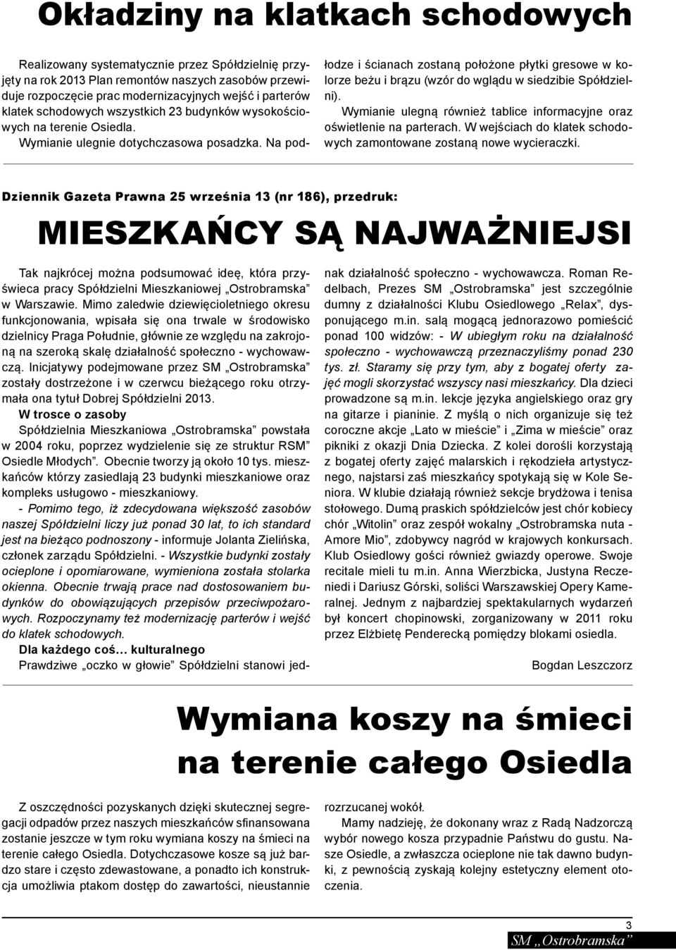 Na podłodze i ścianach zostaną położone płytki gresowe w kolorze beżu i brązu (wzór do wglądu w siedzibie Spółdzielni). Wymianie ulegną również tablice informacyjne oraz oświetlenie na parterach.