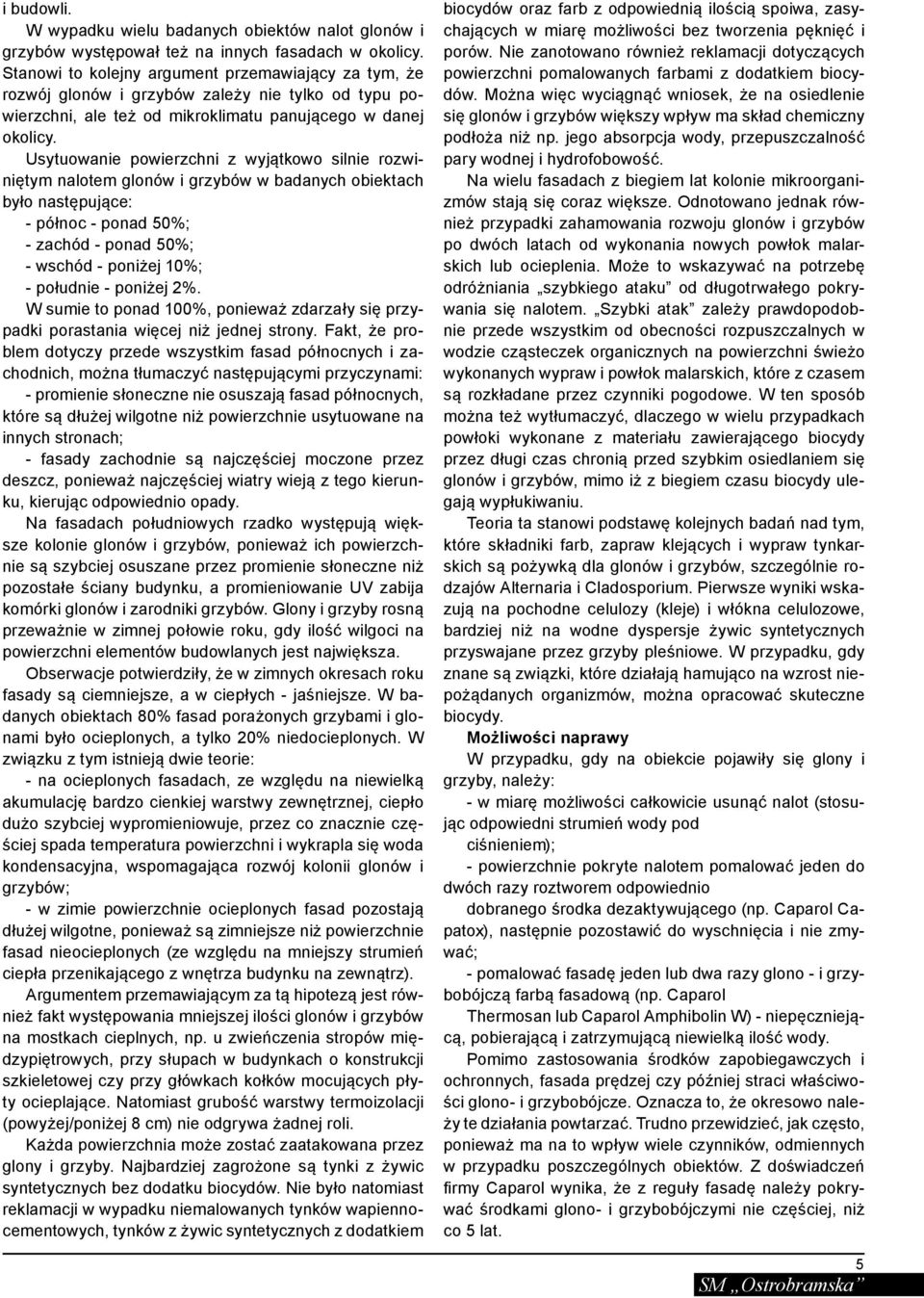 Usytuowanie powierzchni z wyjątkowo silnie rozwiniętym nalotem glonów i grzybów w badanych obiektach było następujące: - północ - ponad 50%; - zachód - ponad 50%; - wschód - poniżej 10%; - południe -