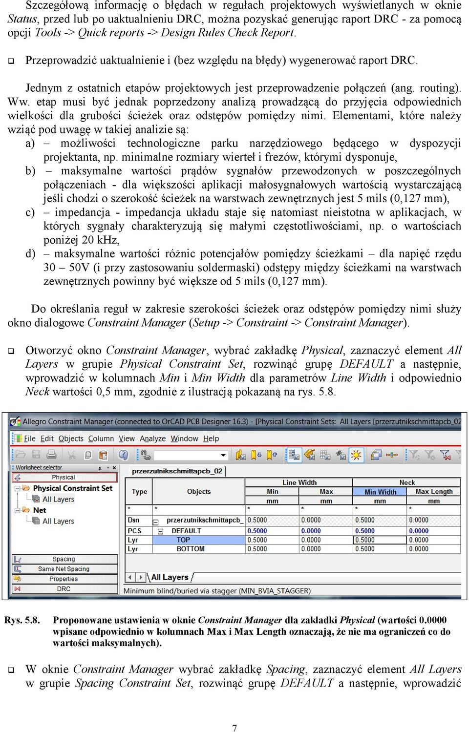 etap musi być jednak poprzedzony analizą prowadzącą do przyjęcia odpowiednich wielkości dla grubości ścieżek oraz odstępów pomiędzy nimi.