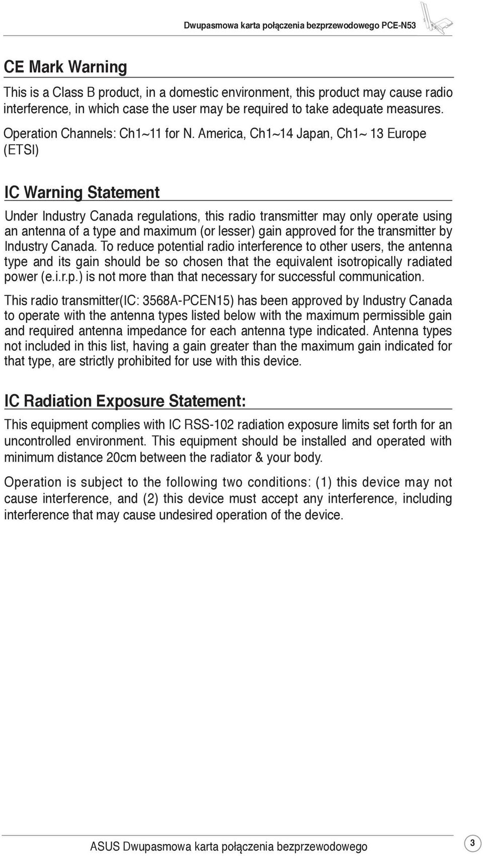 America, Ch1~14 Japan, Ch1~ 13 Europe (ETSI) IC Warning Statement Under Industry Canada regulations, this radio transmitter may only operate using an antenna of a type and maximum (or lesser) gain