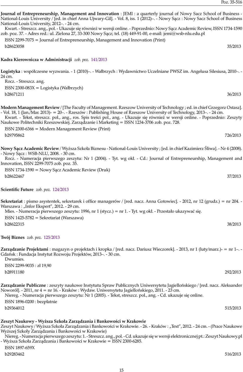 - Poprzednio: Nowy Sącz Academic Review, ISSN 1734-1590 zob. poz. 37. - Adres red.: ul. Zielona 27, 33-300 Nowy Sącz; tel. (18) 449-91-00, e-mail: jemi@wsb-nlu.edu.