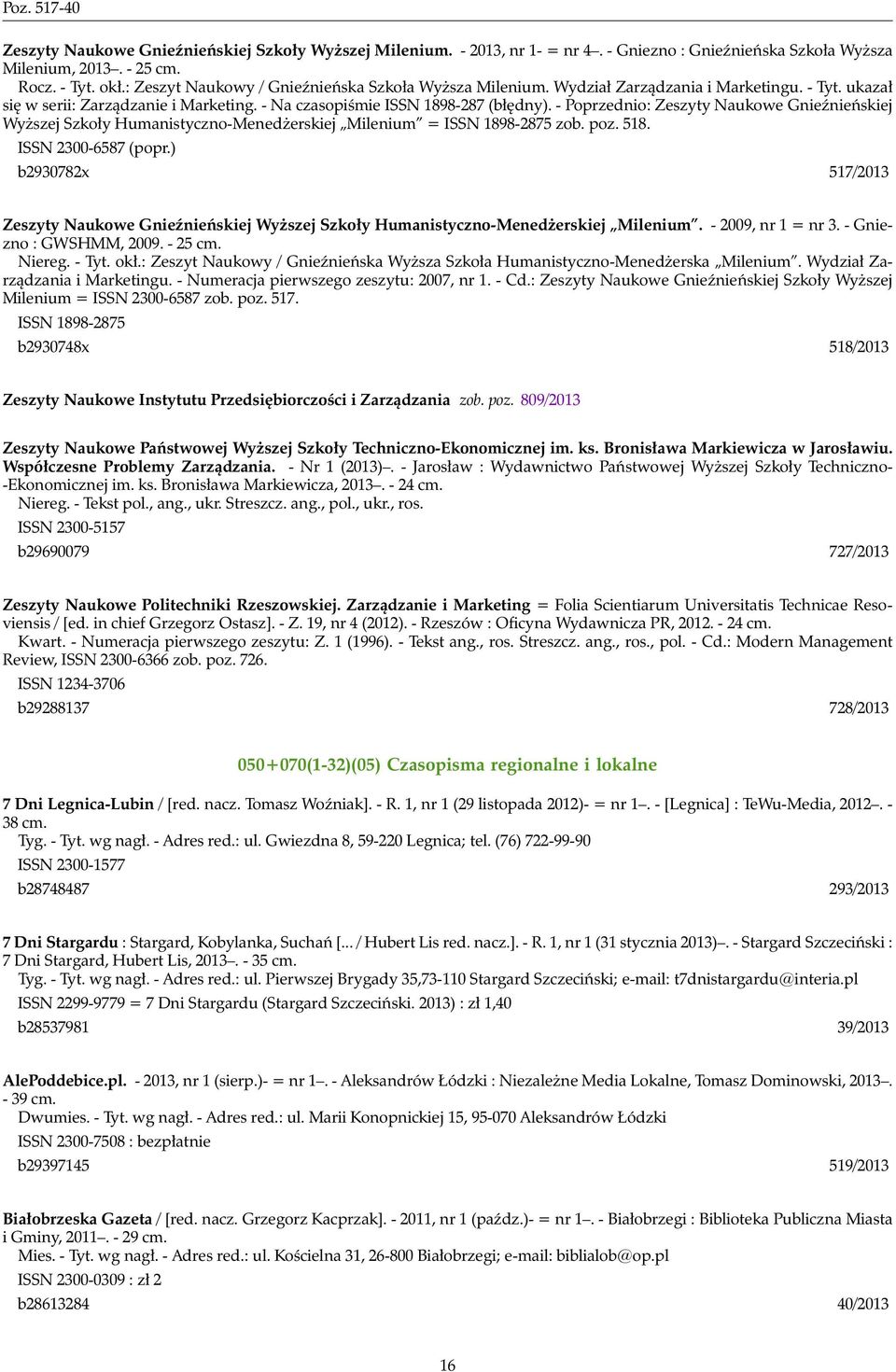 - Poprzednio: Zeszyty Naukowe Gnieźnieńskiej Wyższej Szkoły Humanistyczno-Menedżerskiej Milenium = ISSN 1898-2875 zob. poz. 518. ISSN 2300-6587 (popr.