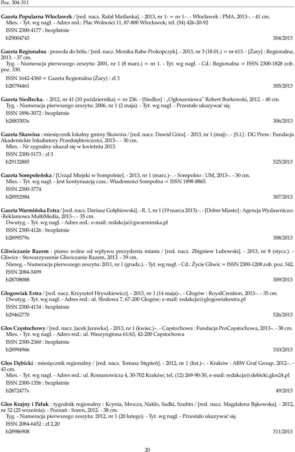 - [Żary] : Regionalna, 2013. - 37 cm. Tyg. - Numeracja pierwszego zeszytu: 2001, nr 1 (8 marz.) = nr 1. - Tyt. wg nagł. - Cd.: Regionalna = ISSN 2300-1828 zob. poz. 330.