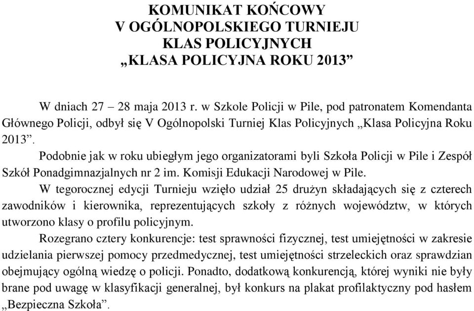 Podobnie jak w roku ubiegłym jego organizatorami byli Szkoła Policji w Pile i Zespół Szkół Ponadgimnazjalnych nr 2 im. Komisji Edukacji Narodowej w Pile.