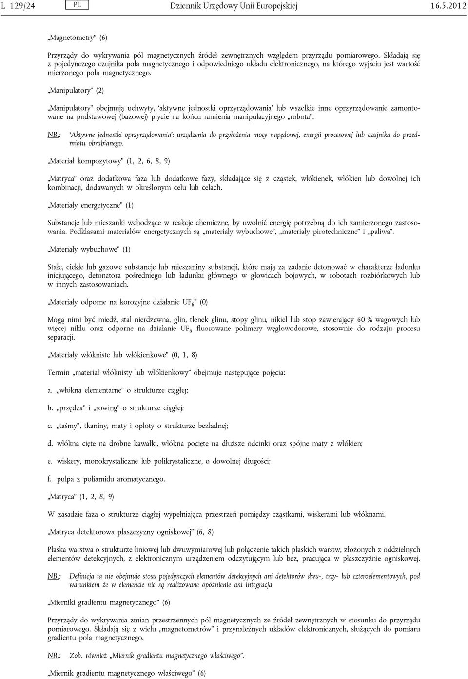 Manipulatory (2) Manipulatory obejmują uchwyty, aktywne jednostki oprzyrządowania lub wszelkie inne oprzyrządowanie zamontowane na podstawowej (bazowej) płycie na końcu ramienia manipulacyjnego