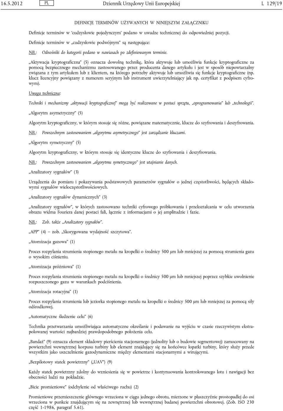 Aktywacja kryptograficzna (5) oznacza dowolną technikę, która aktywuje lub umożliwia funkcje kryptograficzne za pomocą bezpiecznego mechanizmu zastosowanego przez producenta danego artykułu i jest w