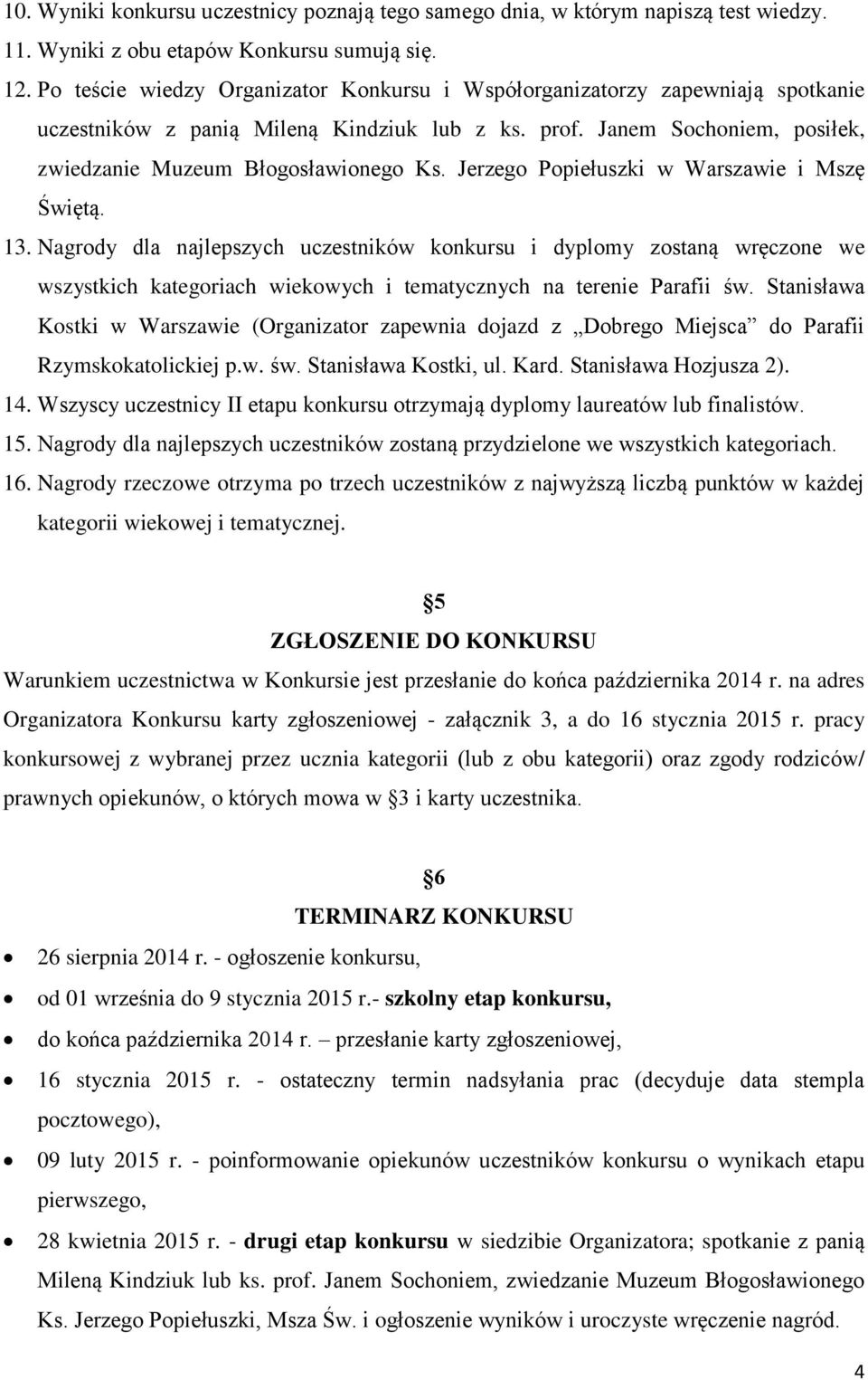 Jerzego Popiełuszki w Warszawie i Mszę Świętą. 13. Nagrody dla najlepszych uczestników konkursu i dyplomy zostaną wręczone we wszystkich kategoriach wiekowych i tematycznych na terenie Parafii św.