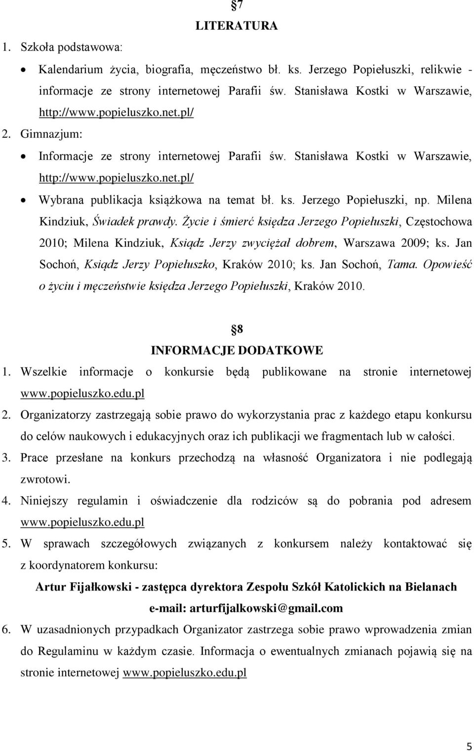 ks. Jerzego Popiełuszki, np. Milena Kindziuk, Świadek prawdy. Życie i śmierć księdza Jerzego Popiełuszki, Częstochowa 2010; Milena Kindziuk, Ksiądz Jerzy zwyciężał dobrem, Warszawa 2009; ks.