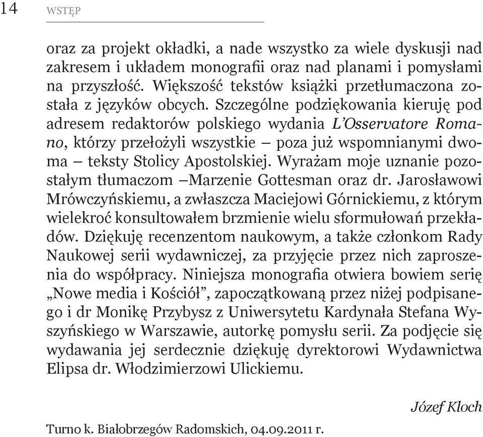 Szczególne podziękowania kieruję pod adresem redaktorów polskiego wydania L Osservatore Romano, którzy przełożyli wszystkie poza już wspomnianymi dwoma teksty Stolicy Apostolskiej.