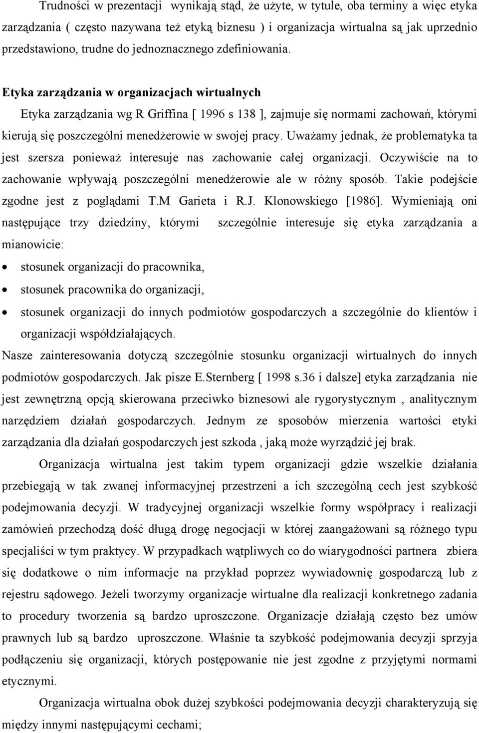 Uważamy jednak, że problematyka ta jest szersza poneważ nteresuje nas zachowane całej organzacj. Oczywśce na to zachowane wpływają poszczególn menedżerowe ale w różny sposób.