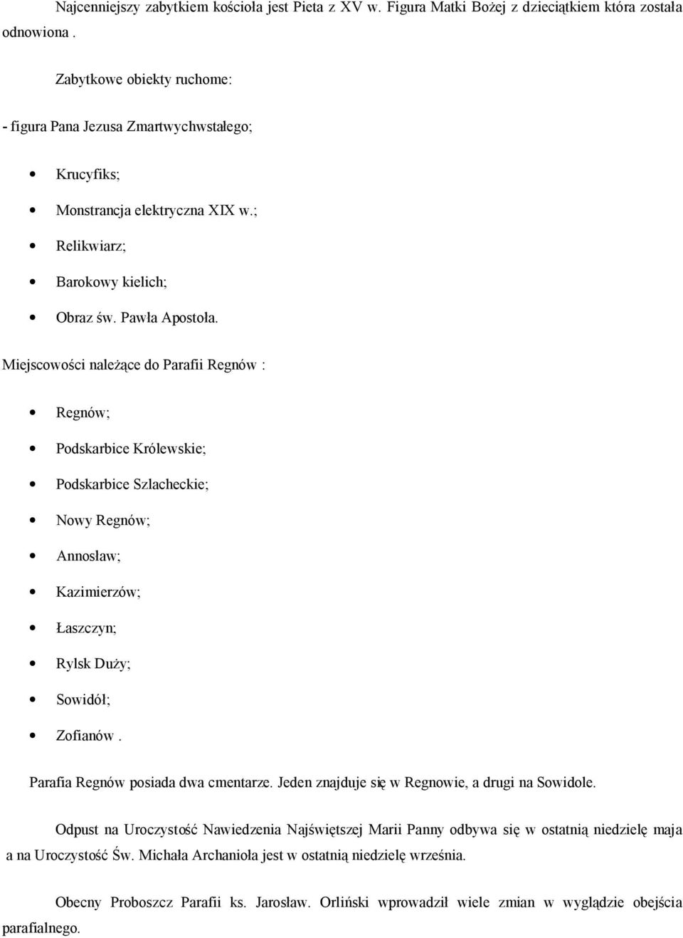 Pawła Apostoła. Miejscowości należące do Parafii Regnów : Regnów; Podskarbice Królewskie; Podskarbice Szlacheckie; Nowy Regnów; Annosław; Kazimierzów; Łaszczyn; Rylsk Duży; Sowidół; Zofianów.