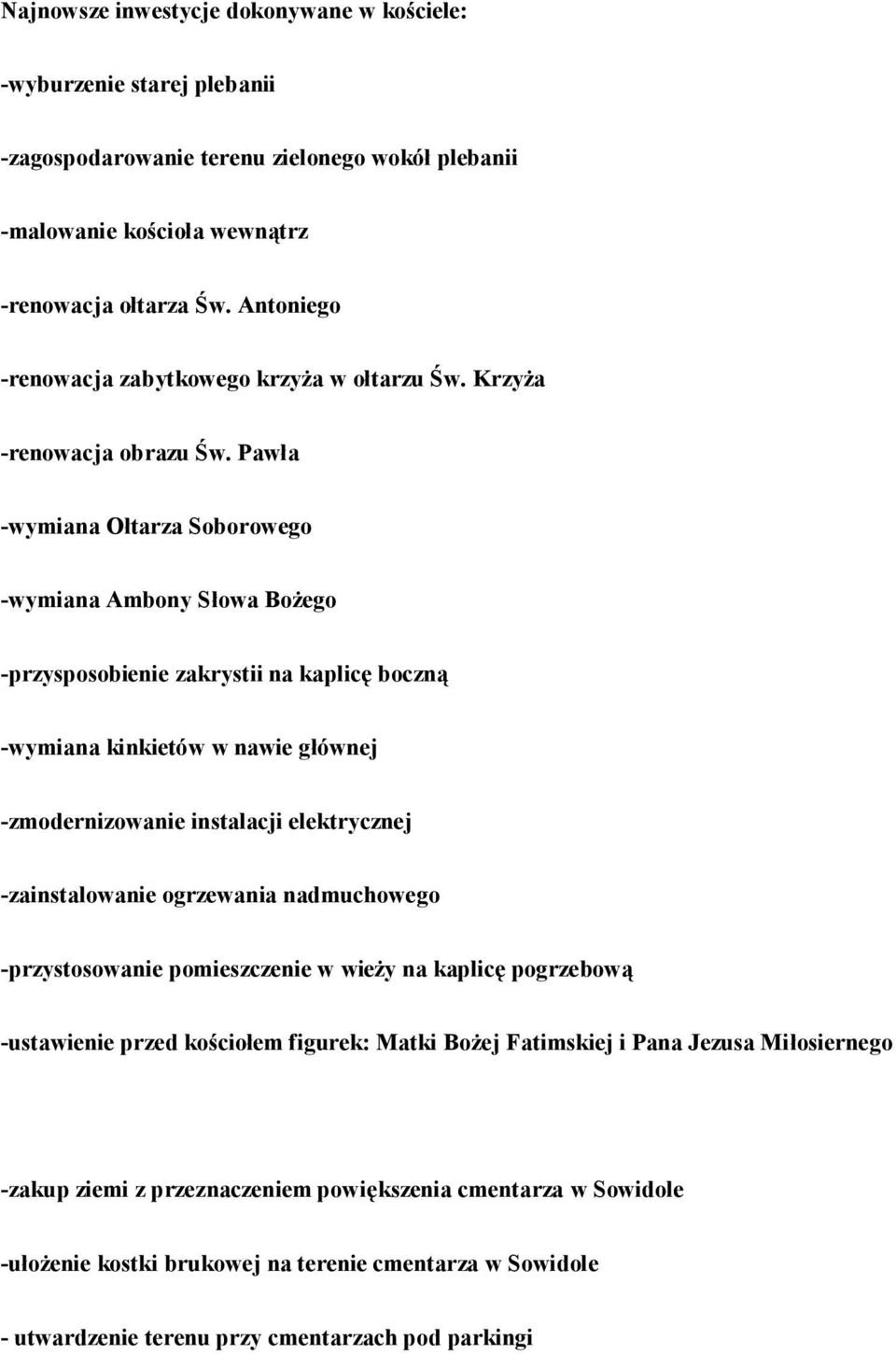Pawła -wymiana Ołtarza Soborowego -wymiana Ambony Słowa Bożego -przysposobienie zakrystii na kaplicę boczną -wymiana kinkietów w nawie głównej -zmodernizowanie instalacji elektrycznej -zainstalowanie