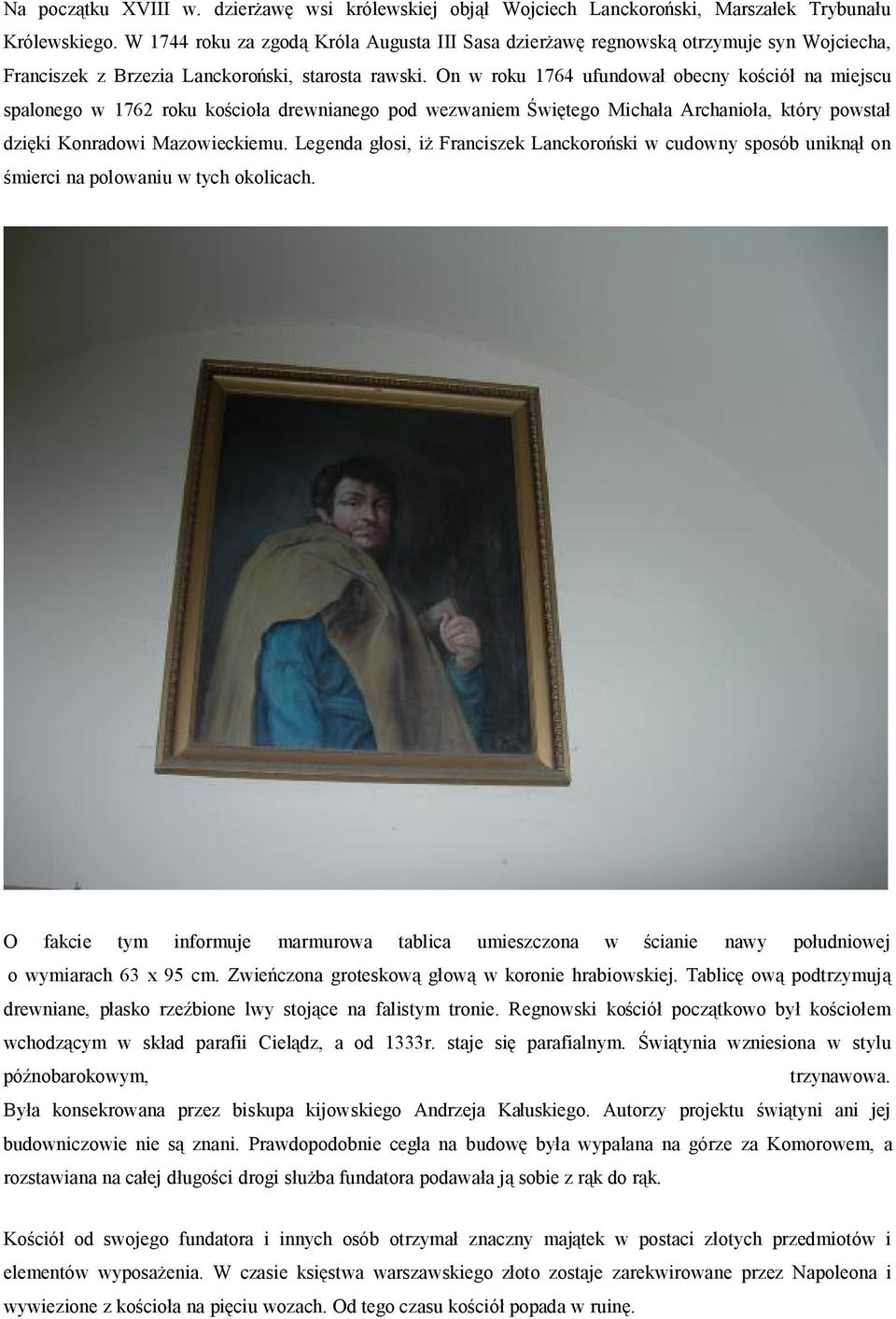 On w roku 1764 ufundował obecny kościół na miejscu spalonego w 1762 roku kościoła drewnianego pod wezwaniem Świętego Michała Archanioła, który powstał dzięki Konradowi Mazowieckiemu.