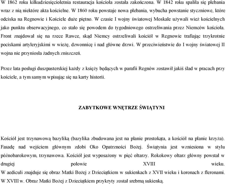 W czasie I wojny światowej Moskale używali wież kościelnych jako punktu obserwacyjnego, co stało się powodem do tygodniowego ostrzeliwania przez Niemców kościoła.