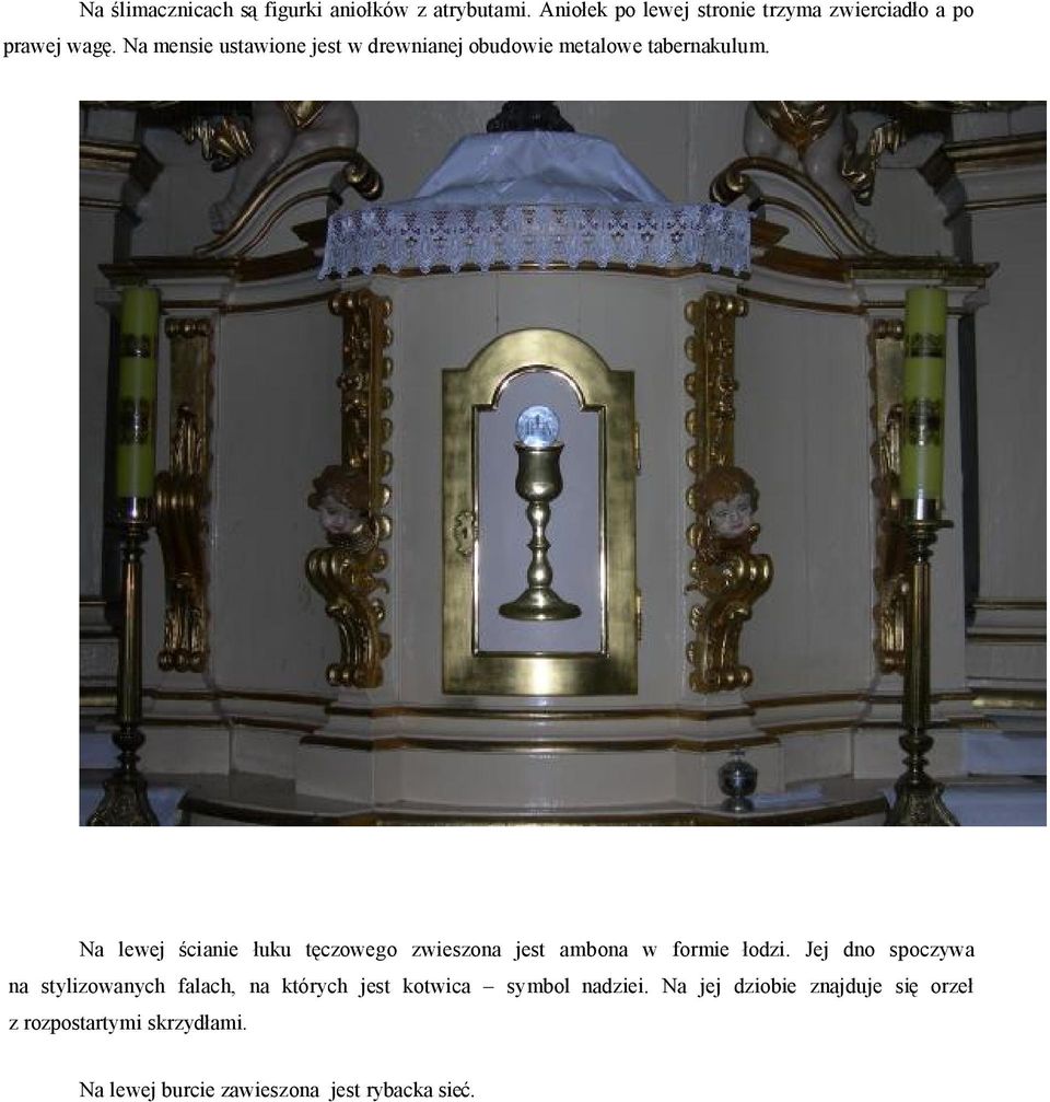 Na mensie ustawione jest w drewnianej obudowie metalowe tabernakulum.
