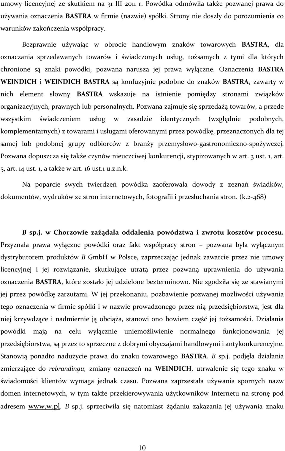 Bezprawnie używając w obrocie handlowym znaków towarowych BASTRA, dla oznaczania sprzedawanych towarów i świadczonych usług, tożsamych z tymi dla których chronione są znaki powódki, pozwana narusza