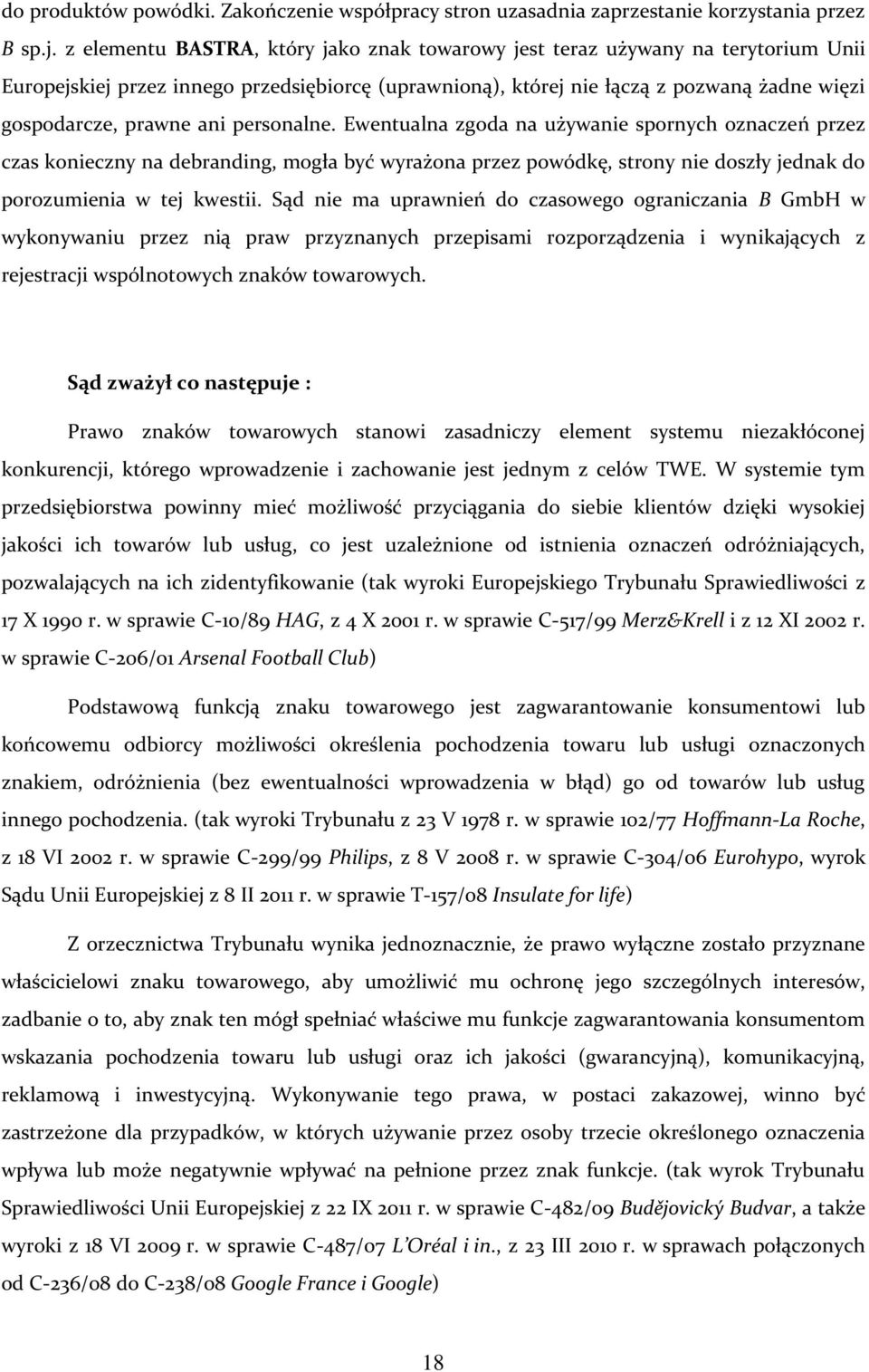 personalne. Ewentualna zgoda na używanie spornych oznaczeń przez czas konieczny na debranding, mogła być wyrażona przez powódkę, strony nie doszły jednak do porozumienia w tej kwestii.