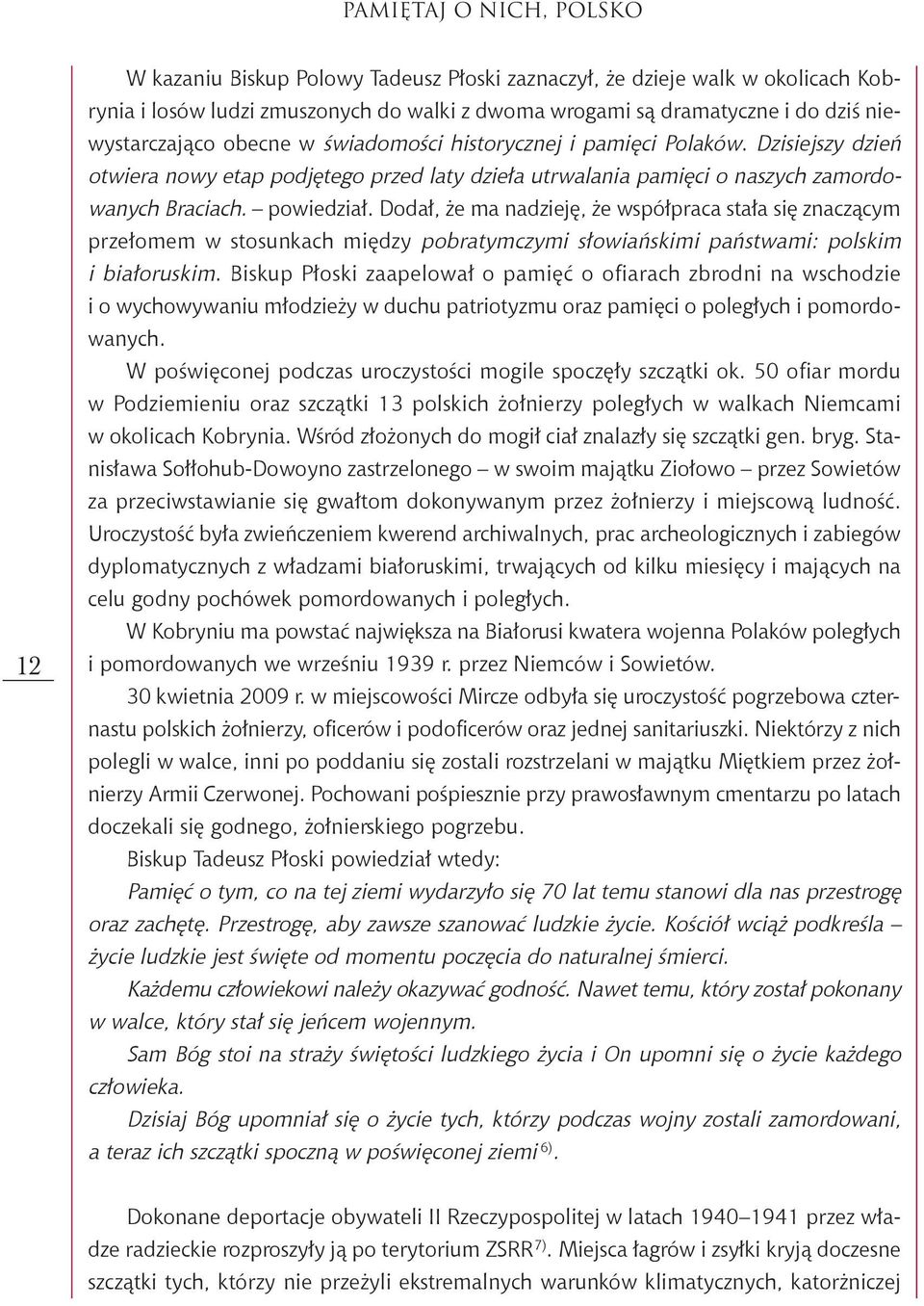 Dodał, że ma nadzieję, że współpraca stała się znaczącym przełomem w stosunkach między pobratymczymi słowiańskimi państwami: polskim i białoruskim.