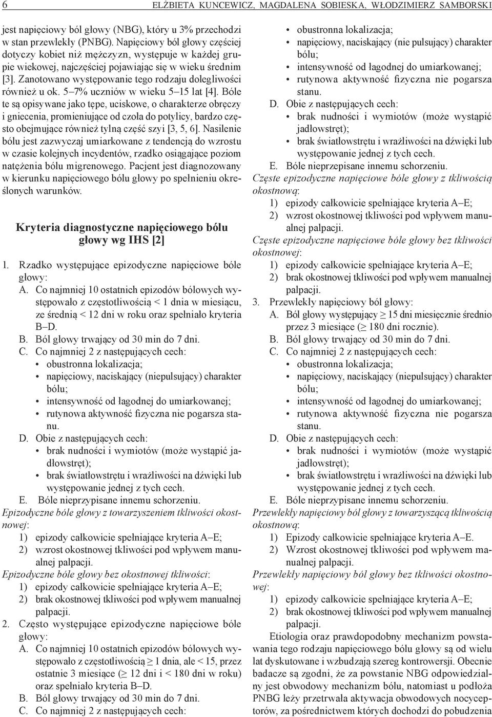 Zanotowano występowanie tego rodzaju dolegliwości również u ok. 5 7% uczniów w wieku 5 15 lat [4].