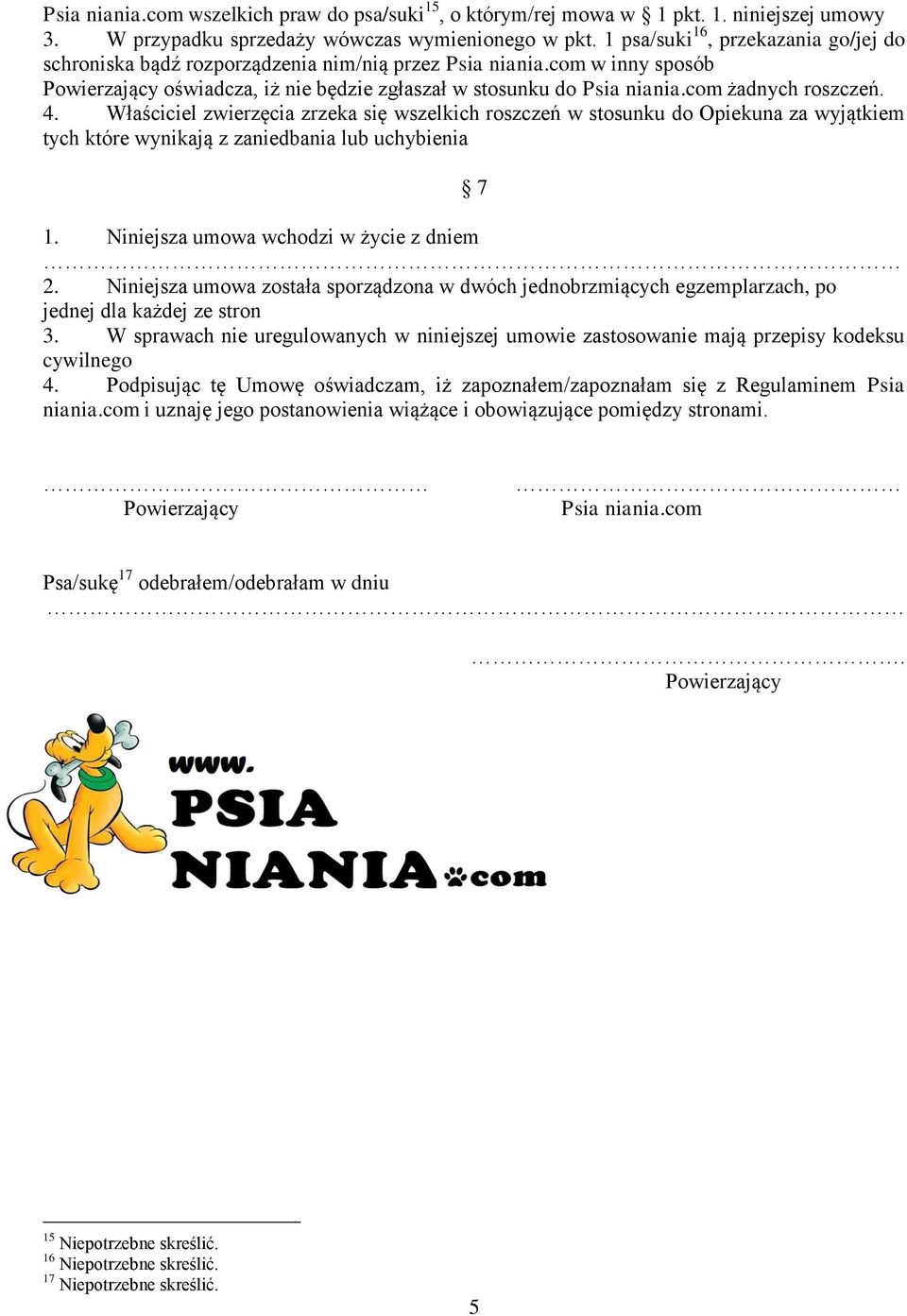 com żadnych roszczeń. 4. Właściciel zwierzęcia zrzeka się wszelkich roszczeń w stosunku do Opiekuna za wyjątkiem tych które wynikają z zaniedbania lub uchybienia 7 1.