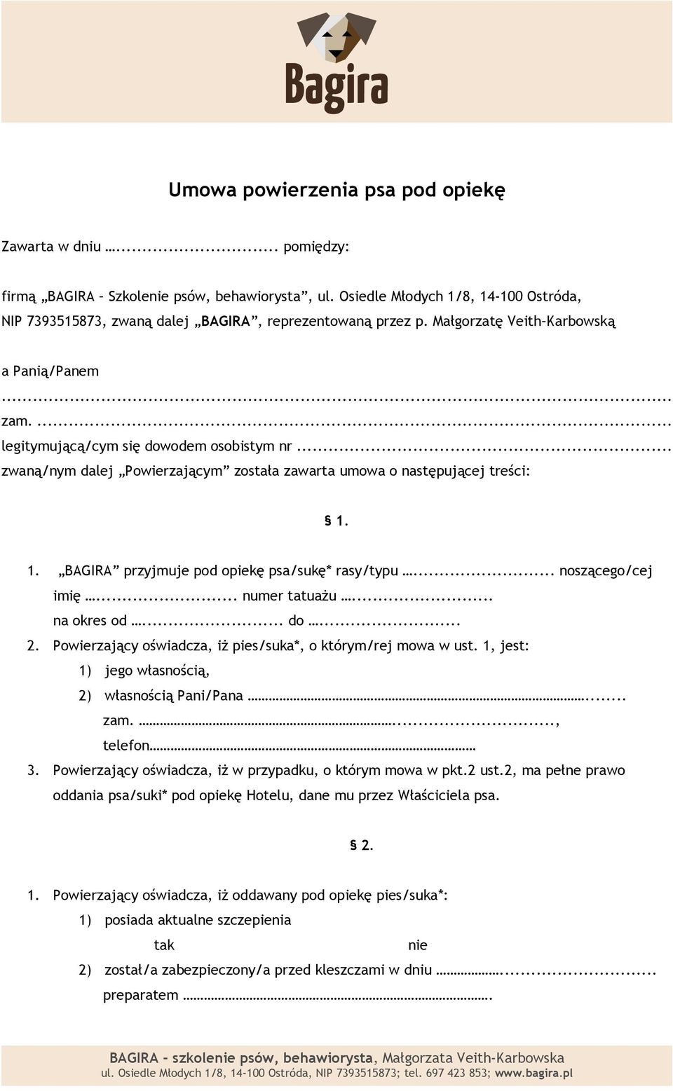 .. zwaną/nym dalej Powierzającym została zawarta umowa o następującej treści: 1. 1. BAGIRA przyjmuje pod opiekę psa/sukę* rasy/typu... noszącego/cej imię... numer tatuażu... na okres od... do... 2.