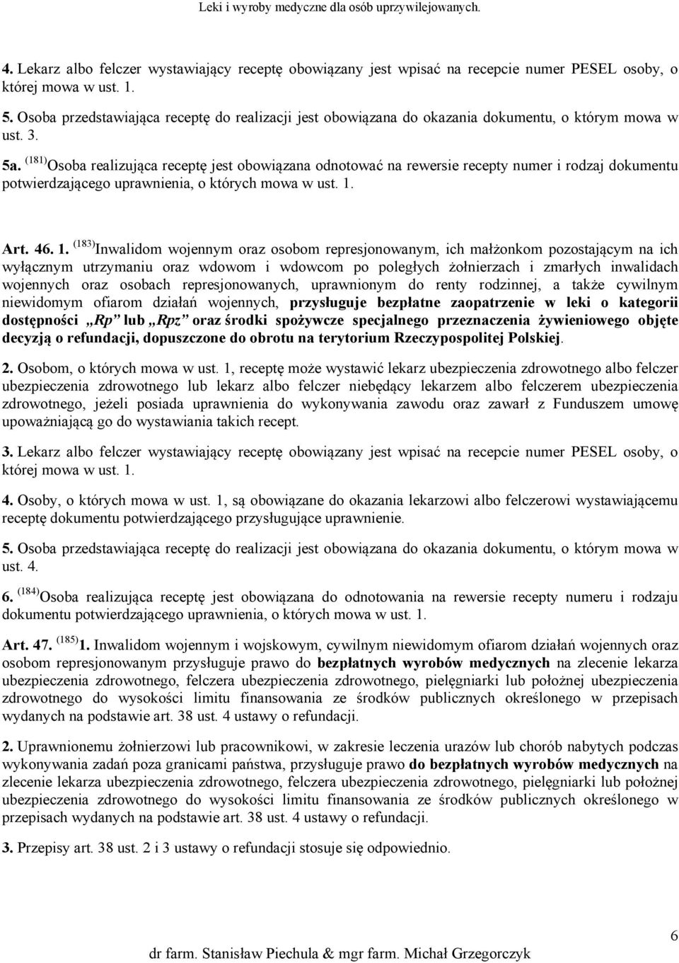 (181) Osoba realizująca receptę jest obowiązana odnotować na rewersie recepty numer i rodzaj dokumentu potwierdzającego uprawnienia, o których mowa w ust. 1.