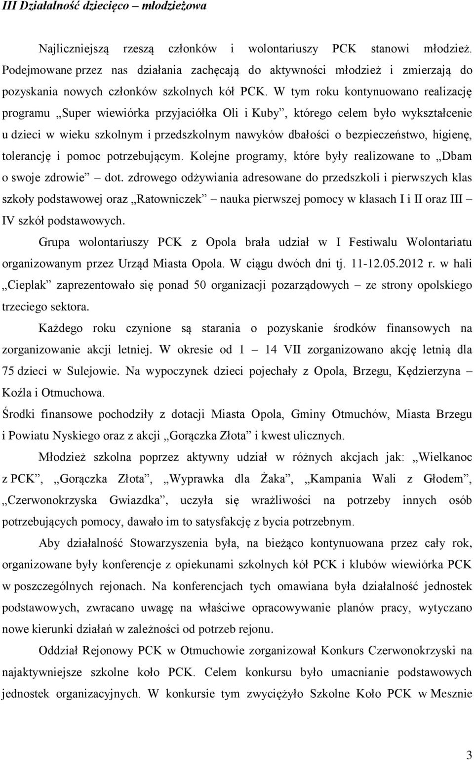 W tym roku kontynuowano realizację programu Super wiewiórka przyjaciółka Oli i Kuby, którego celem było wykształcenie u dzieci w wieku szkolnym i przedszkolnym nawyków dbałości o bezpieczeństwo,