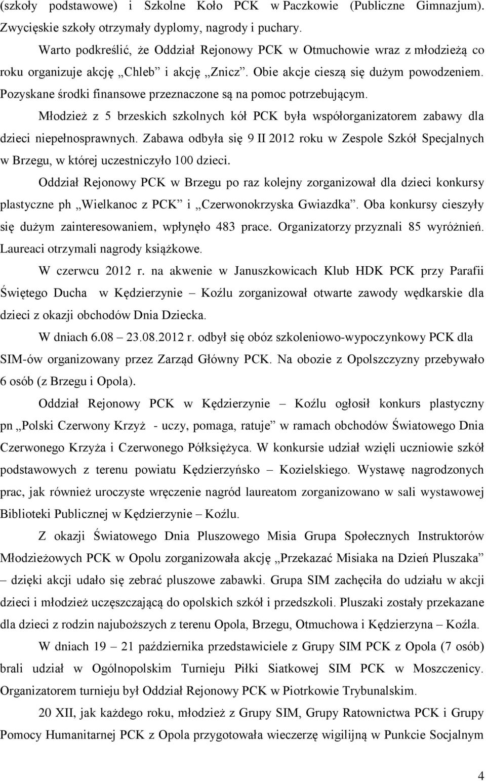 Pozyskane środki finansowe przeznaczone są na pomoc potrzebującym. Młodzież z 5 brzeskich szkolnych kół PCK była współorganizatorem zabawy dla dzieci niepełnosprawnych.