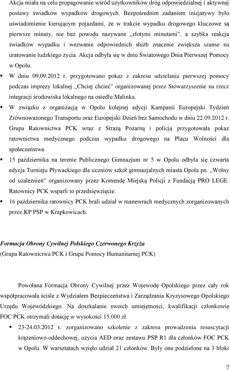 świadków wypadku i wezwanie odpowiednich służb znacznie zwiększa szanse na uratowanie ludzkiego życia. Akcja odbyła się w dniu Światowego Dnia Pierwszej Pomocy w Opolu. W dniu 09.09.2012 r.