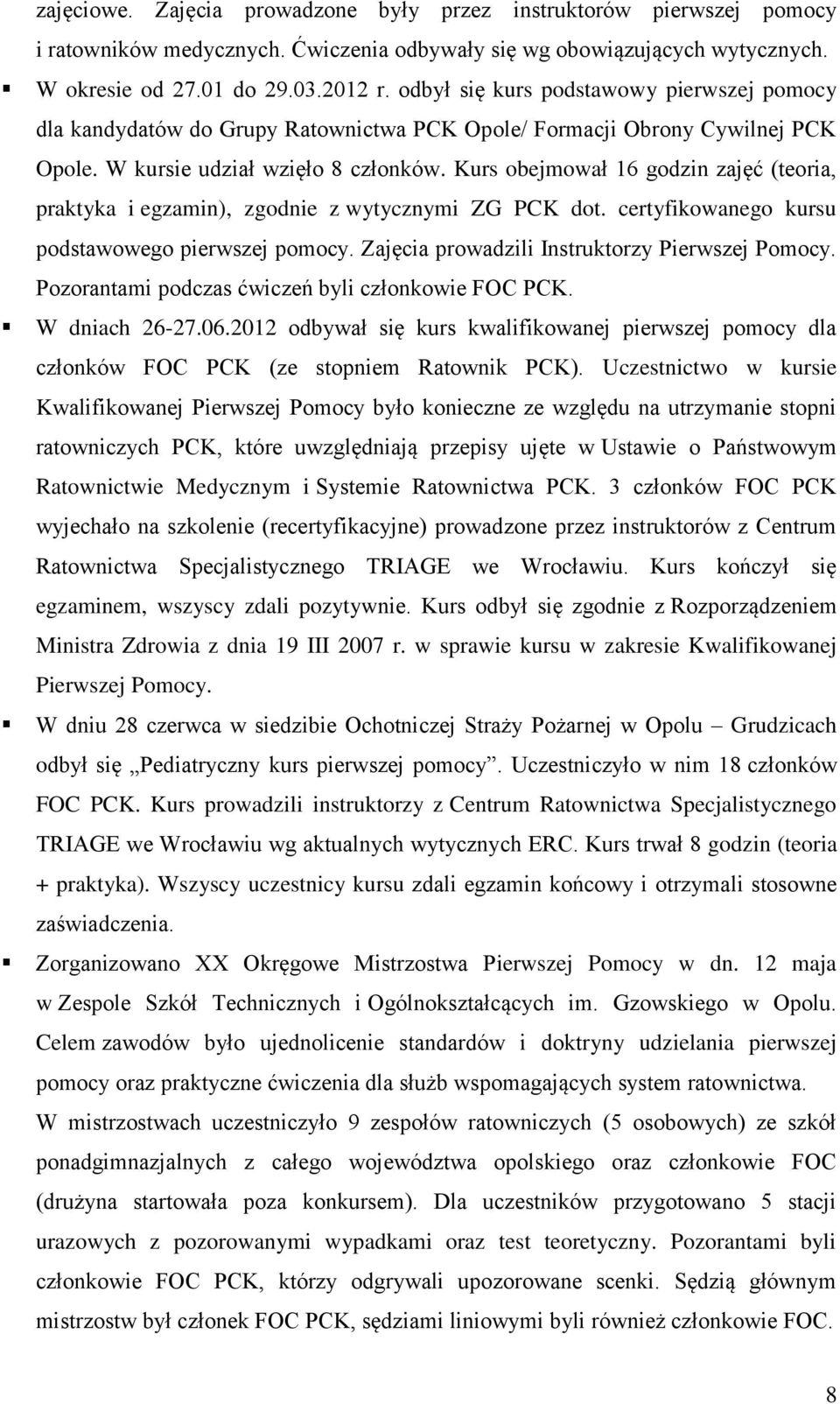 Kurs obejmował 16 godzin zajęć (teoria, praktyka i egzamin), zgodnie z wytycznymi ZG PCK dot. certyfikowanego kursu podstawowego pierwszej pomocy. Zajęcia prowadzili Instruktorzy Pierwszej Pomocy.