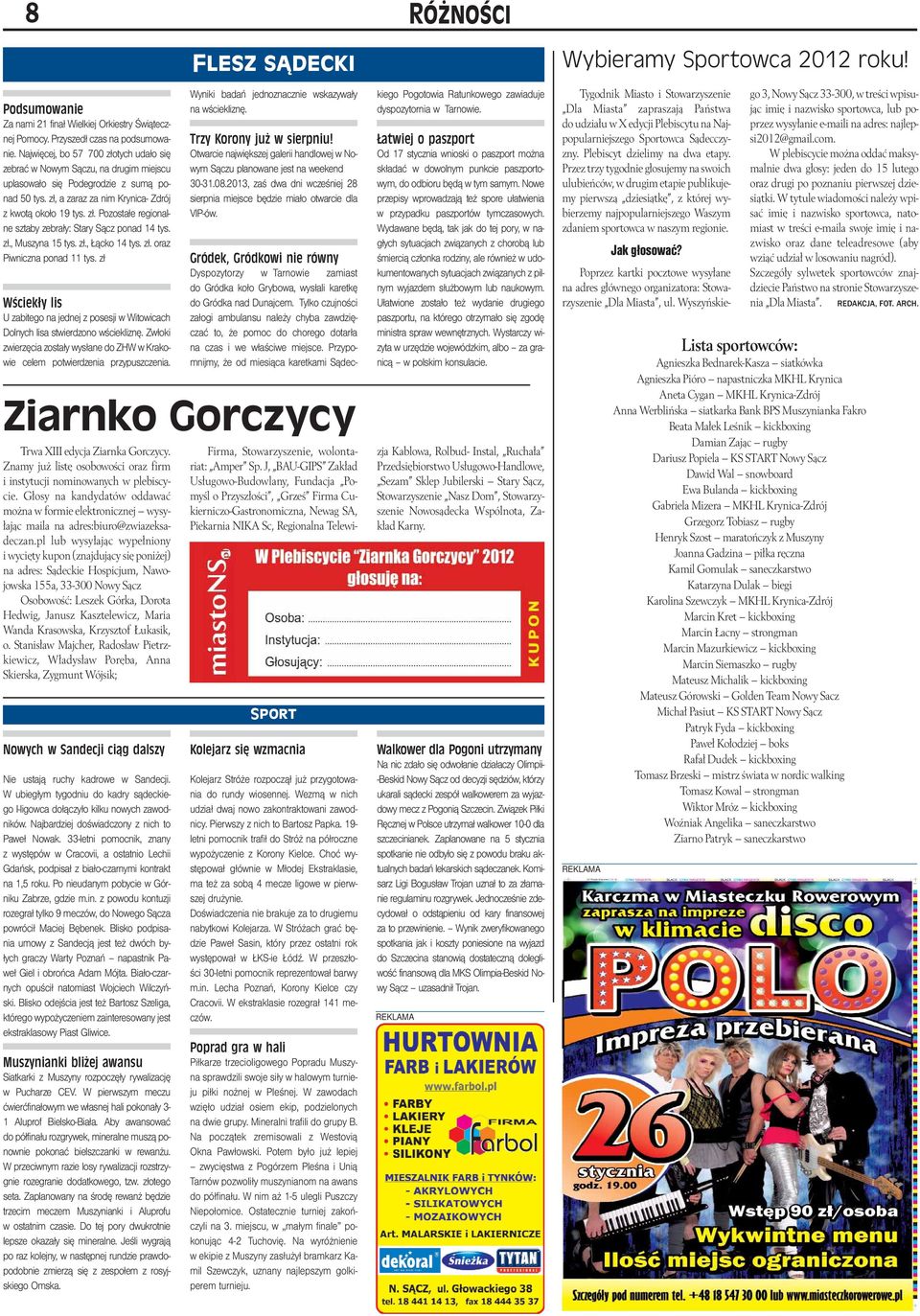 zł., Muszyna 15 tys. zł., Łącko 14 tys. zł. oraz Piwniczna ponad 11 tys. zł Wściekły lis U zabitego na jednej z posesji w Witowicach Dolnych lisa stwierdzono wściekliznę.