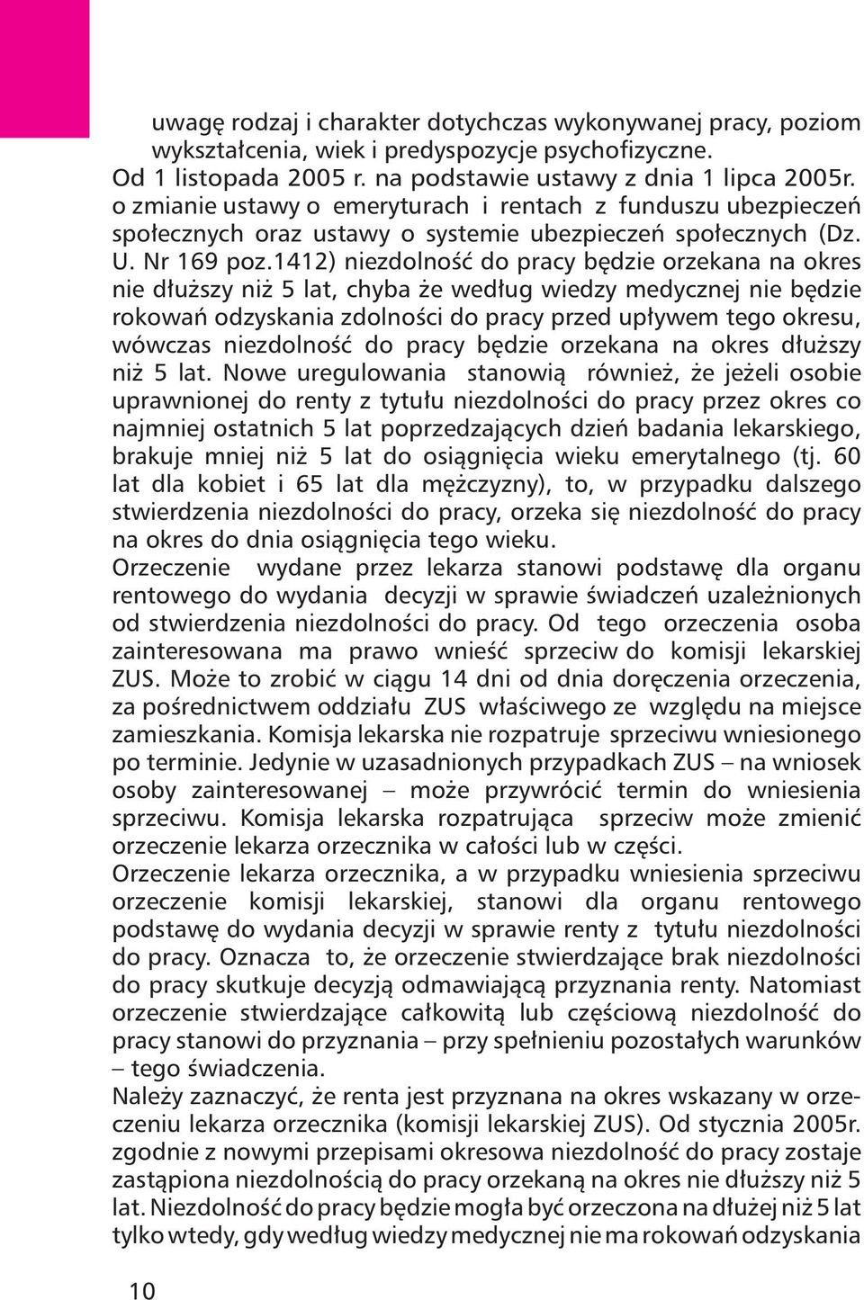 1412) niezdolność do pracy będzie orzekana na okres nie dłuższy niż 5 lat, chyba że według wiedzy medycznej nie będzie rokowań odzyskania zdolności do pracy przed upływem tego okresu, wówczas