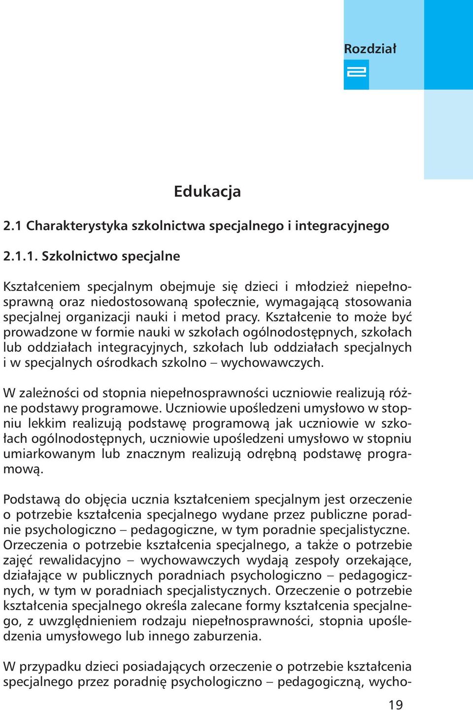 1. Szkolnictwo specjalne Kształceniem specjalnym obejmuje się dzieci i młodzież niepełnosprawną oraz niedostosowaną społecznie, wymagającą stosowania specjalnej organizacji nauki i metod pracy.