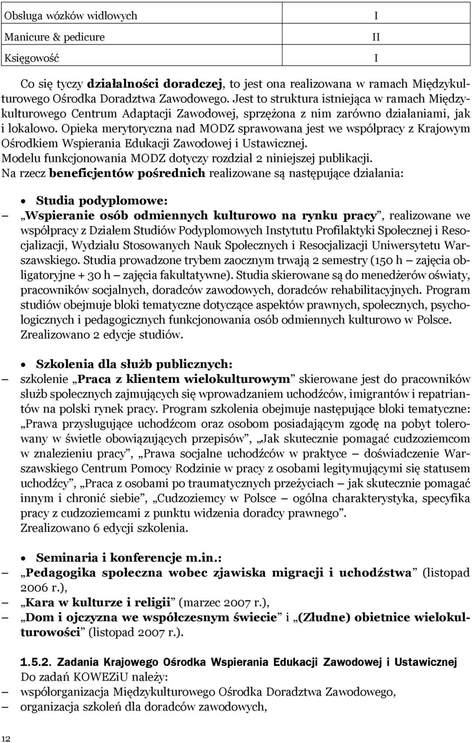 Opieka merytoryczna nad MODZ sprawowana jest we współpracy z Krajowym Ośrodkiem Wspierania Edukacji Zawodowej i Ustawicznej. Modelu funkcjonowania MODZ dotyczy rozdział 2 niniejszej publikacji.