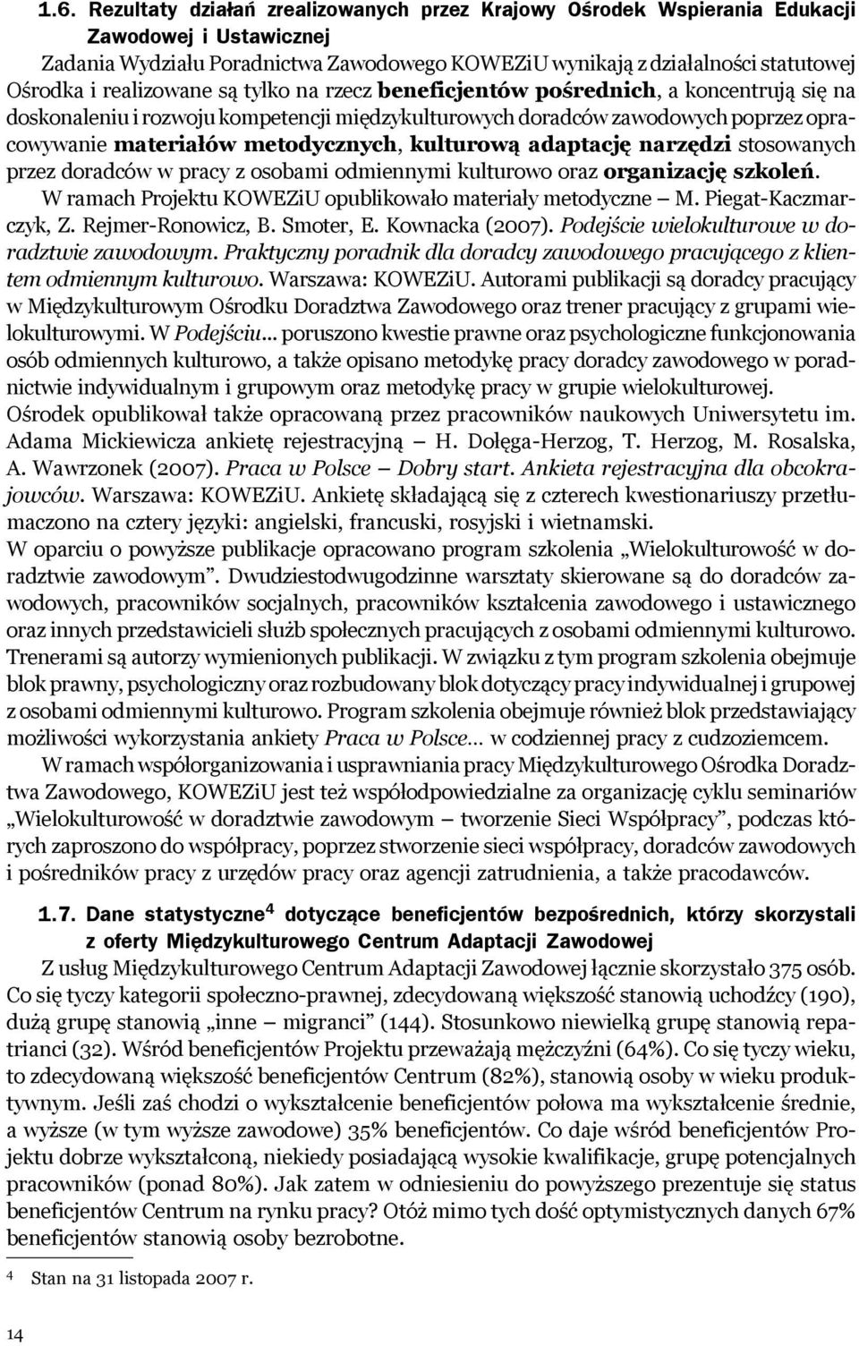 kulturową adaptację narzędzi stosowanych przez doradców w pracy z osobami odmiennymi kulturowo oraz organizację szkoleń. W ramach Projektu KOWEZiU opublikowało materiały metodyczne M.