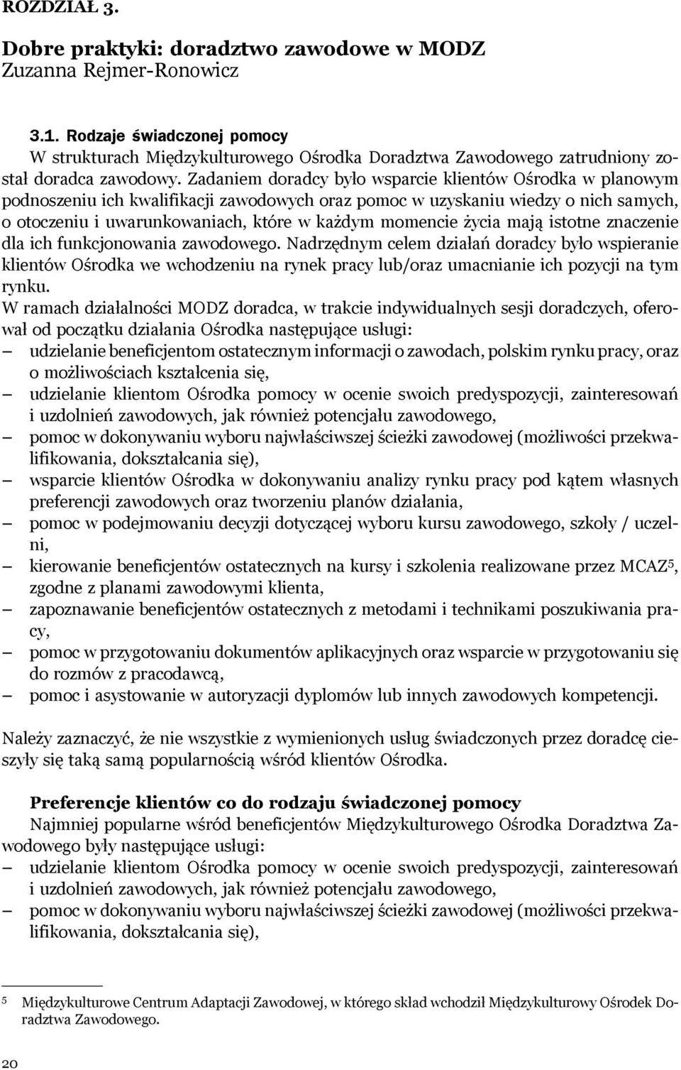 Zadaniem doradcy było wsparcie klientów Ośrodka w planowym podnoszeniu ich kwalifikacji zawodowych oraz pomoc w uzyskaniu wiedzy o nich samych, o otoczeniu i uwarunkowaniach, które w każdym momencie