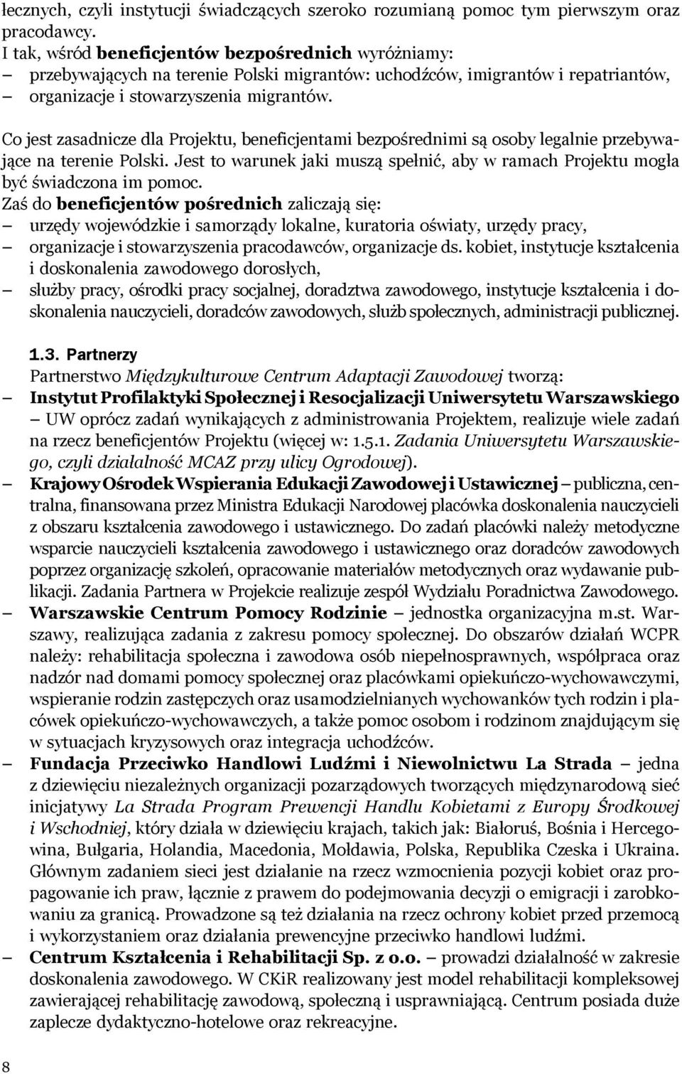 Co jest zasadnicze dla Projektu, beneficjentami bezpośrednimi są osoby legalnie przebywające na terenie Polski. Jest to warunek jaki muszą spełnić, aby w ramach Projektu mogła być świadczona im pomoc.