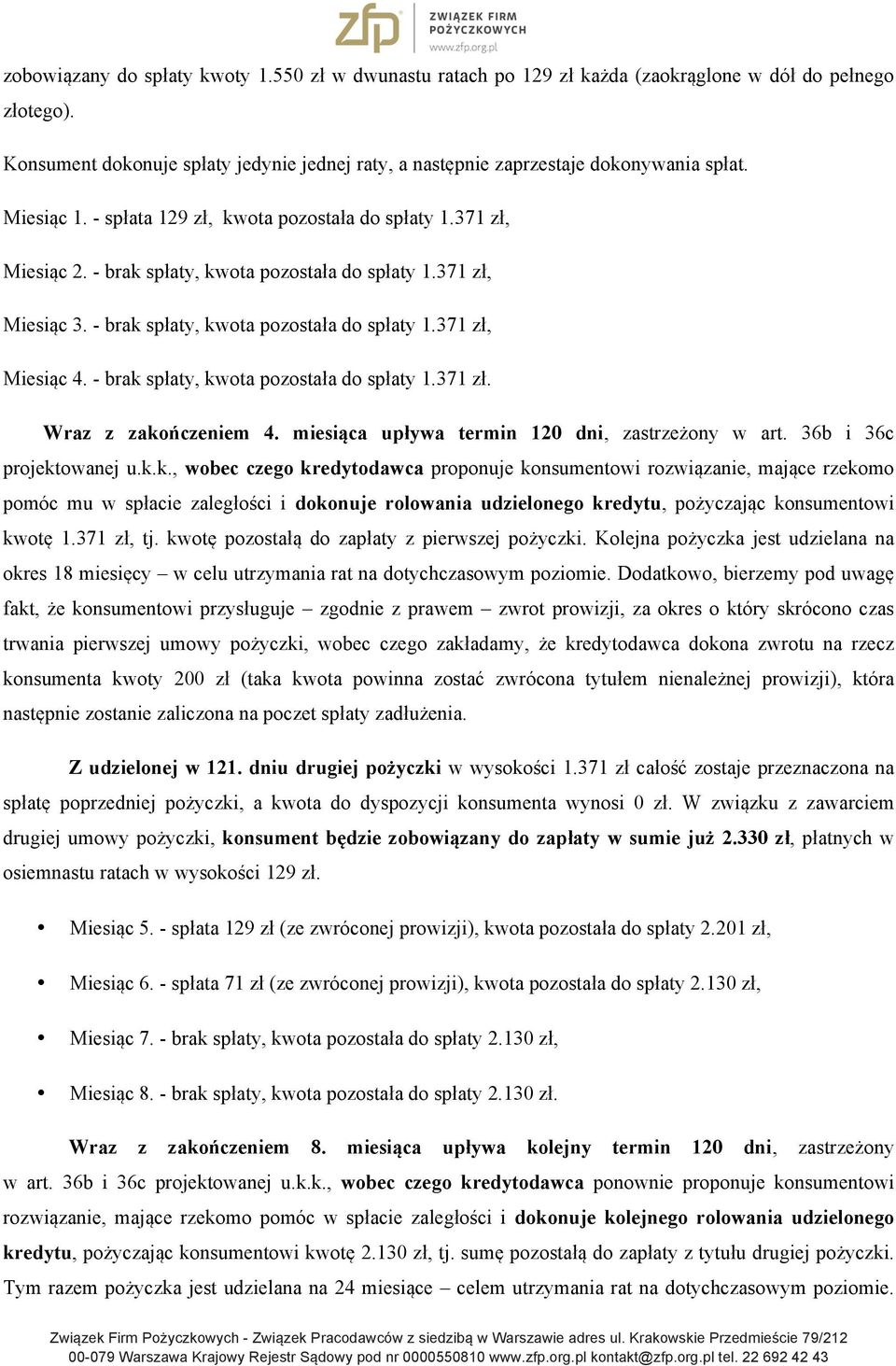 - brak spłaty, kwota pozostała do spłaty 1.371 zł. Wraz z zakończeniem 4. miesiąca upływa termin 120 dni, zastrzeżony w art. 36b i 36c projektowanej u.k.k., wobec czego kredytodawca proponuje konsumentowi rozwiązanie, mające rzekomo pomóc mu w spłacie zaległości i dokonuje rolowania udzielonego kredytu, pożyczając konsumentowi kwotę 1.