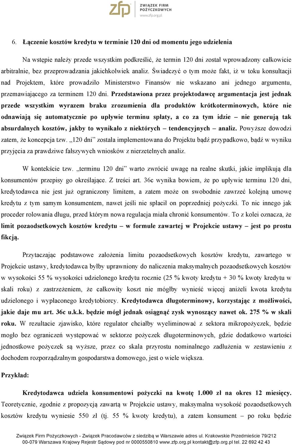 Świadczyć o tym może fakt, iż w toku konsultacji nad Projektem, które prowadziło Ministerstwo Finansów nie wskazano ani jednego argumentu, przemawiającego za terminem 120 dni.