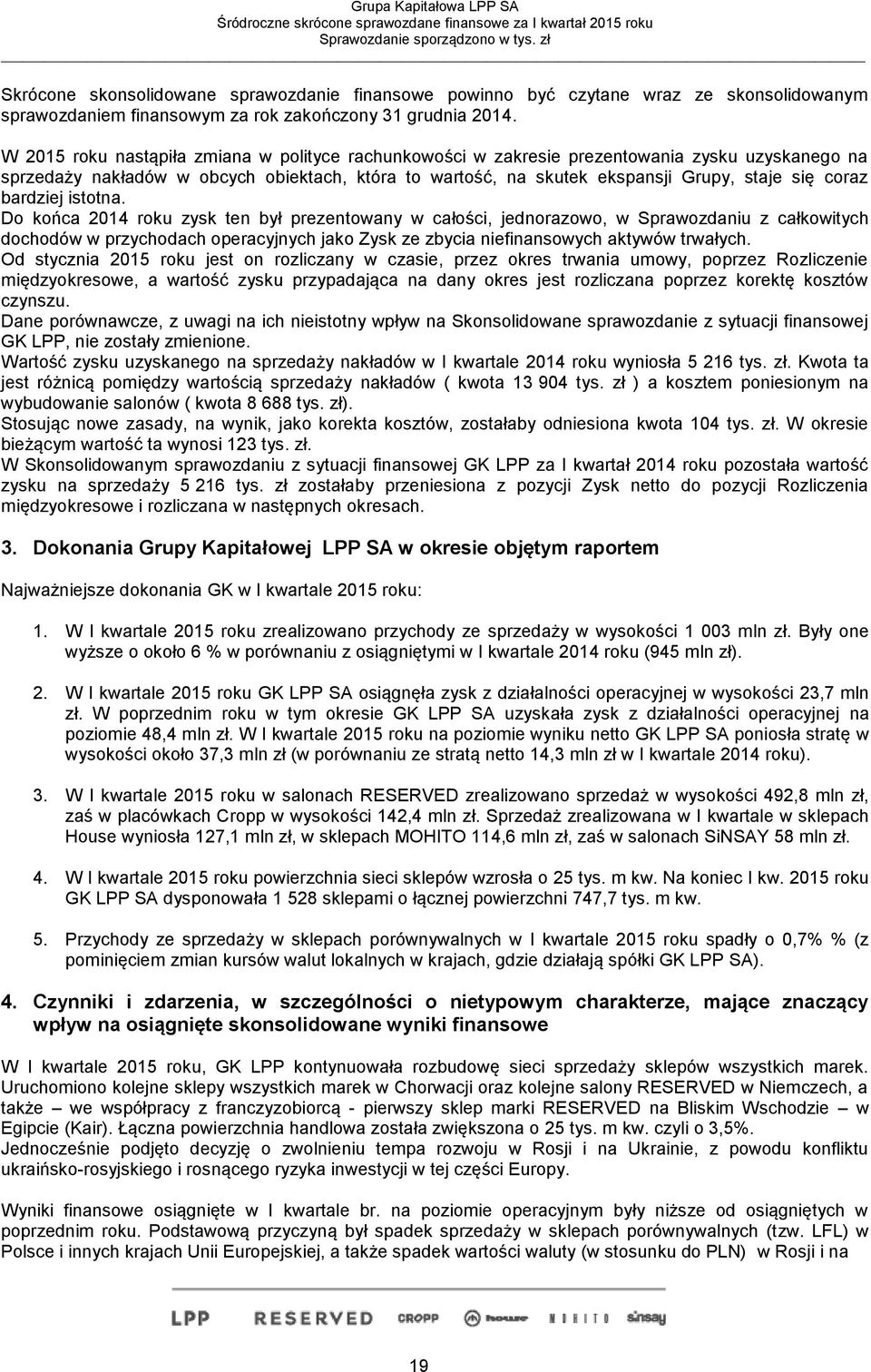 W 2015 roku nastąpiła zmiana w polityce rachunkowości w zakresie prezentowania zysku uzyskanego na sprzedaży nakładów w obcych obiektach, która to wartość, na skutek ekspansji Grupy, staje się coraz