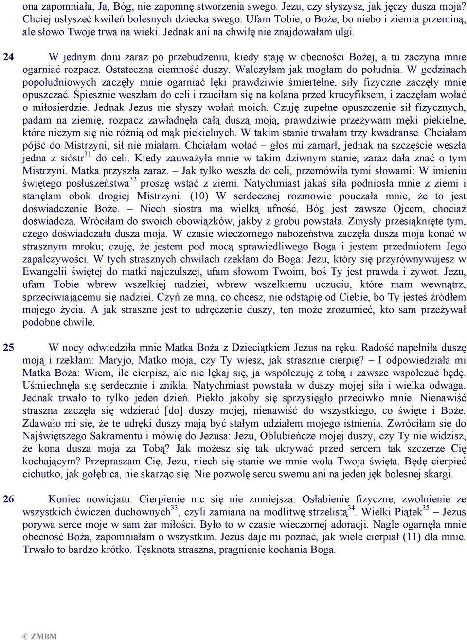 24 W jednym dniu zaraz po przebudzeniu, kiedy staję w obecności Bożej, a tu zaczyna mnie ogarniać rozpacz. Ostateczna ciemność duszy. Walczyłam jak mogłam do południa.