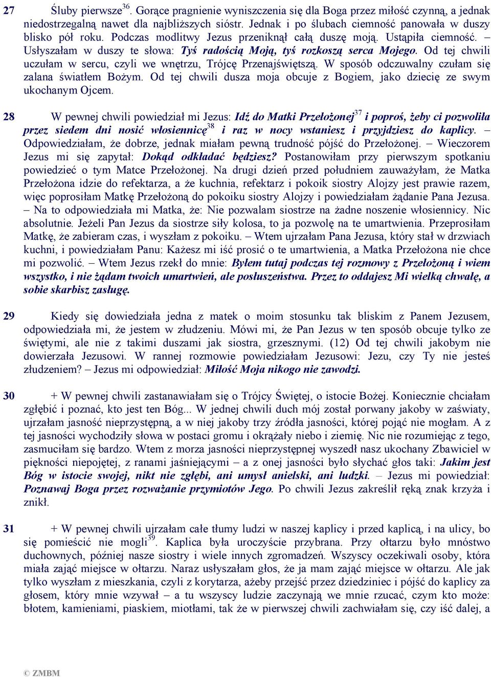 Usłyszałam w duszy te słowa: Tyś radością Moją, tyś rozkoszą serca Mojego. Od tej chwili uczułam w sercu, czyli we wnętrzu, Trójcę Przenajświętszą.